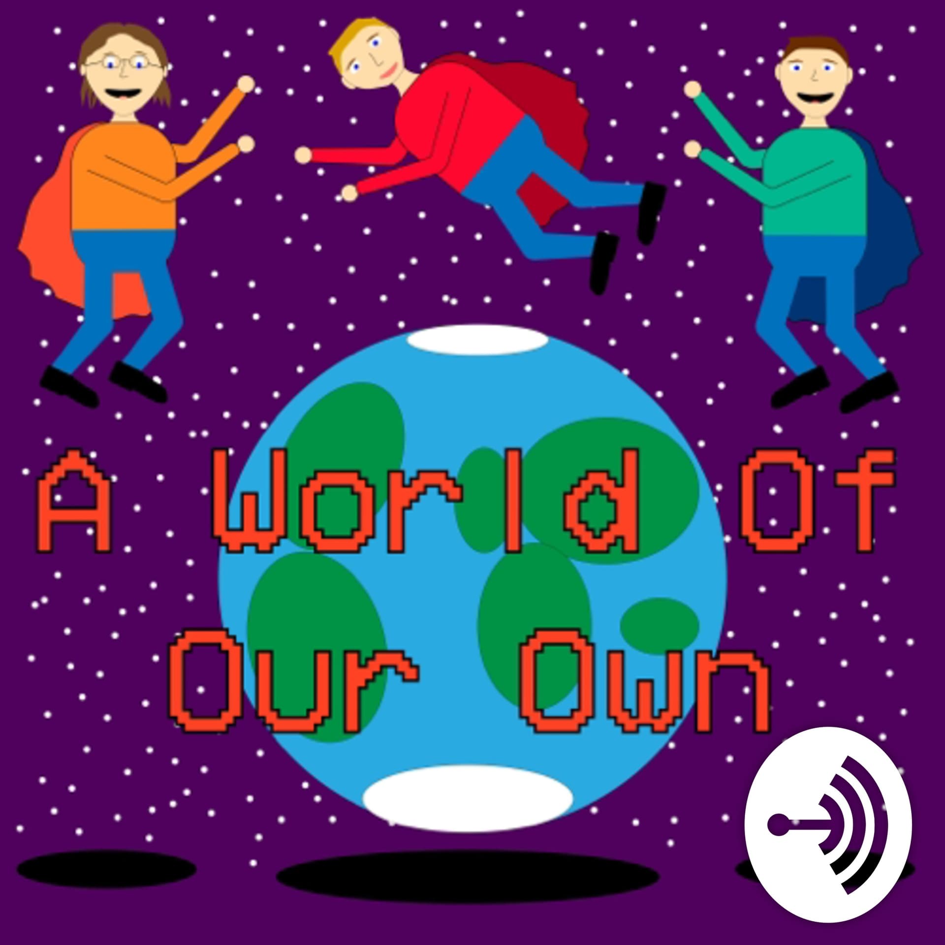 A World of Our Own - Podcasts