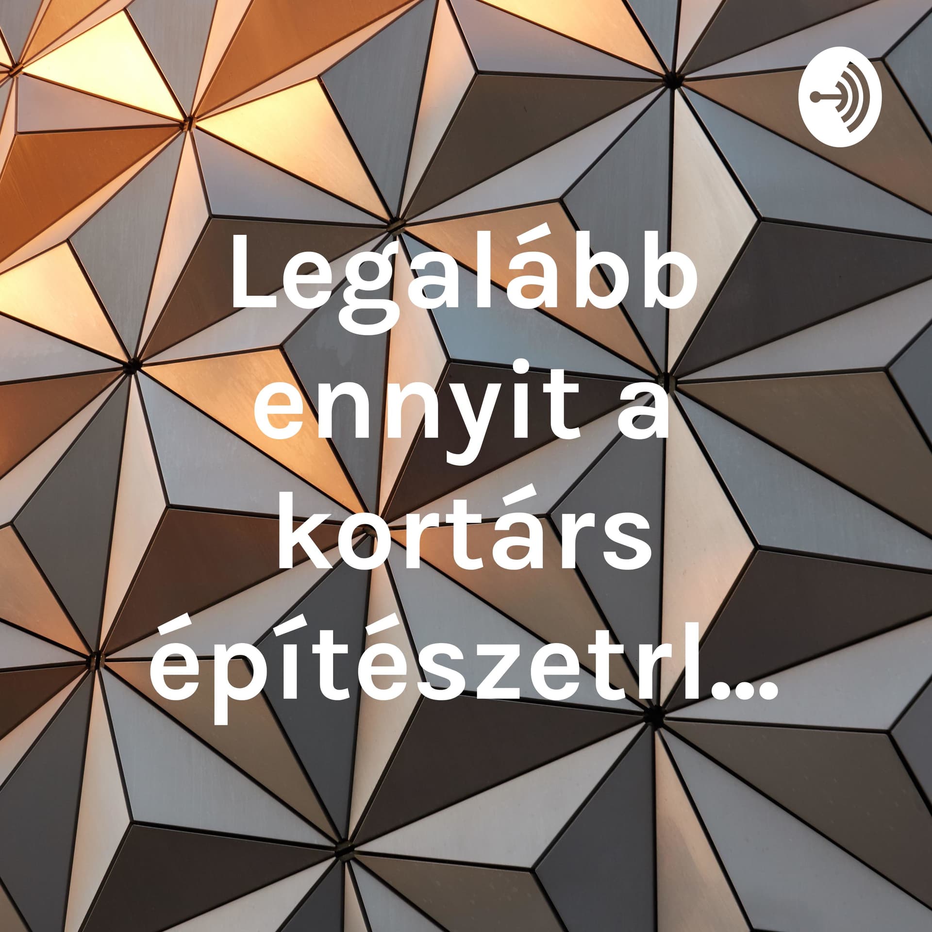 Legalább ennyit a kortárs építészetről... - Podcasts