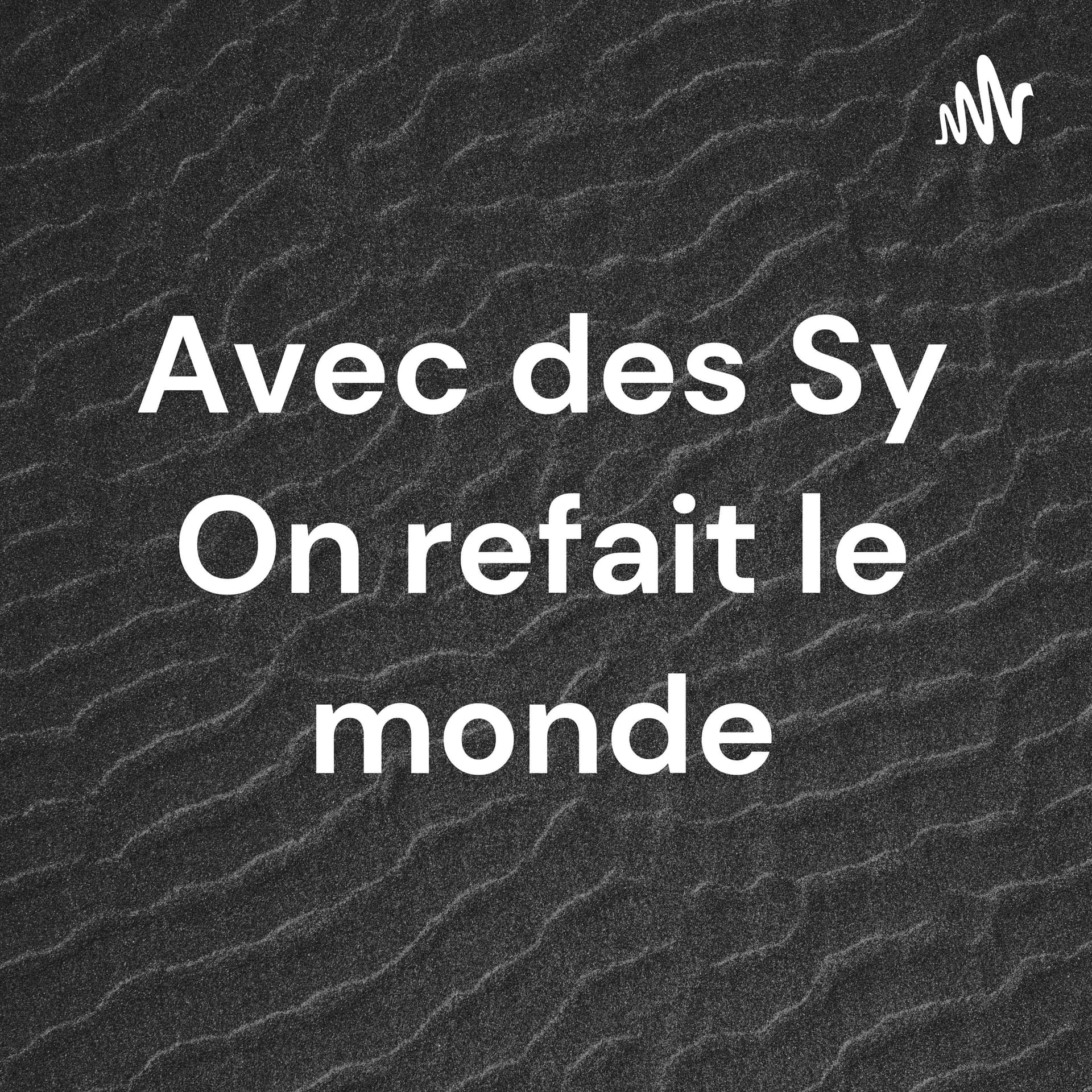 Avec des Sy On refait le monde - Podcasts