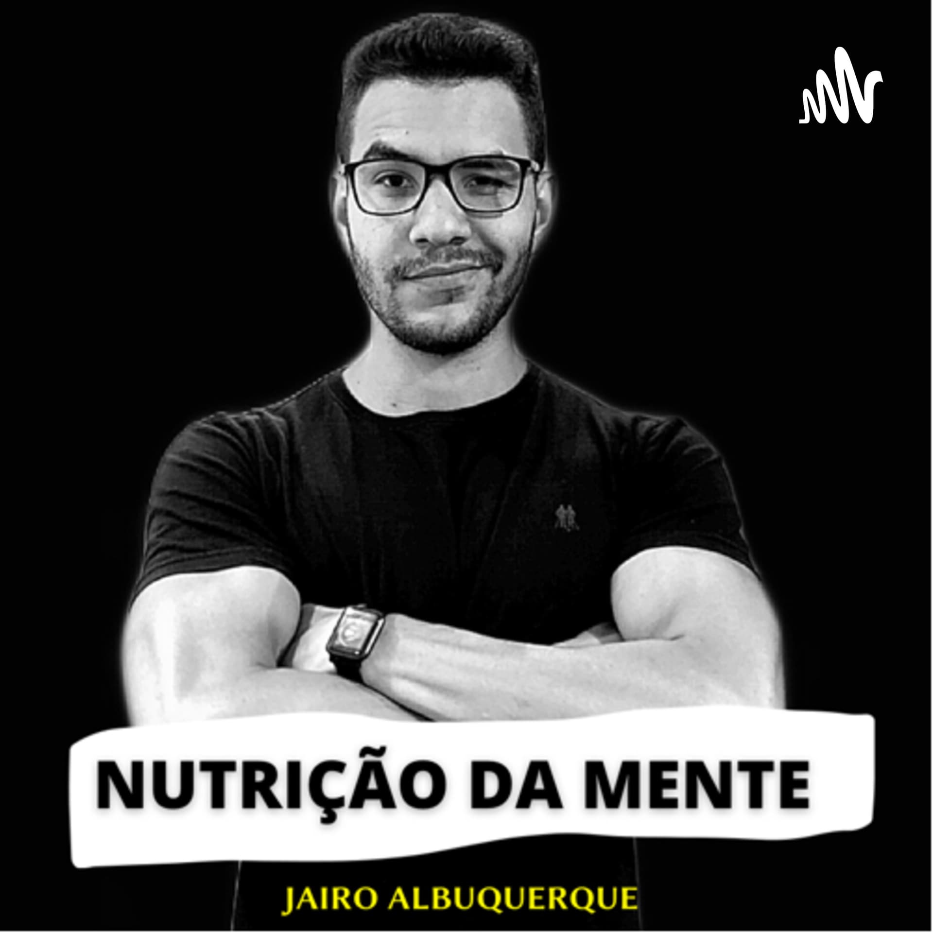 Jairo Albuquerque - Nutrição da Mente - Podcasts