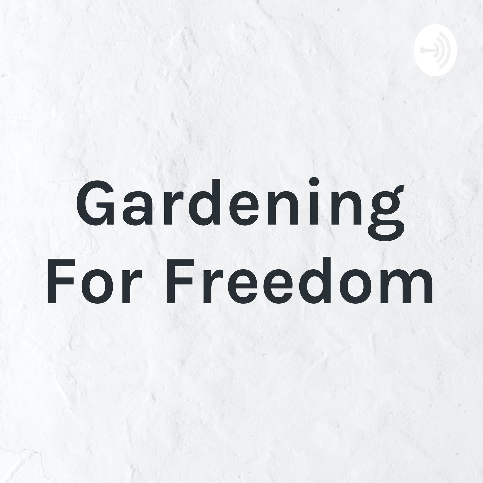 Gardening For Freedom - Podcasts