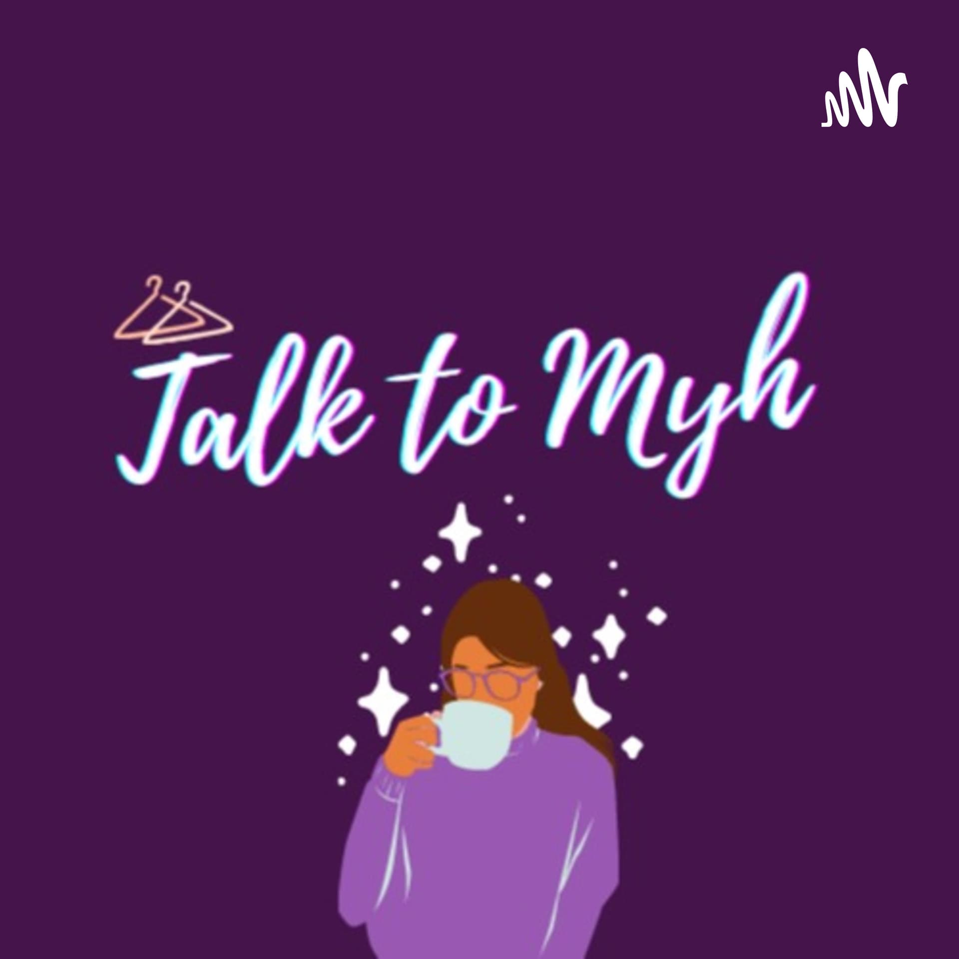 #TalkToMyh - Podcasts