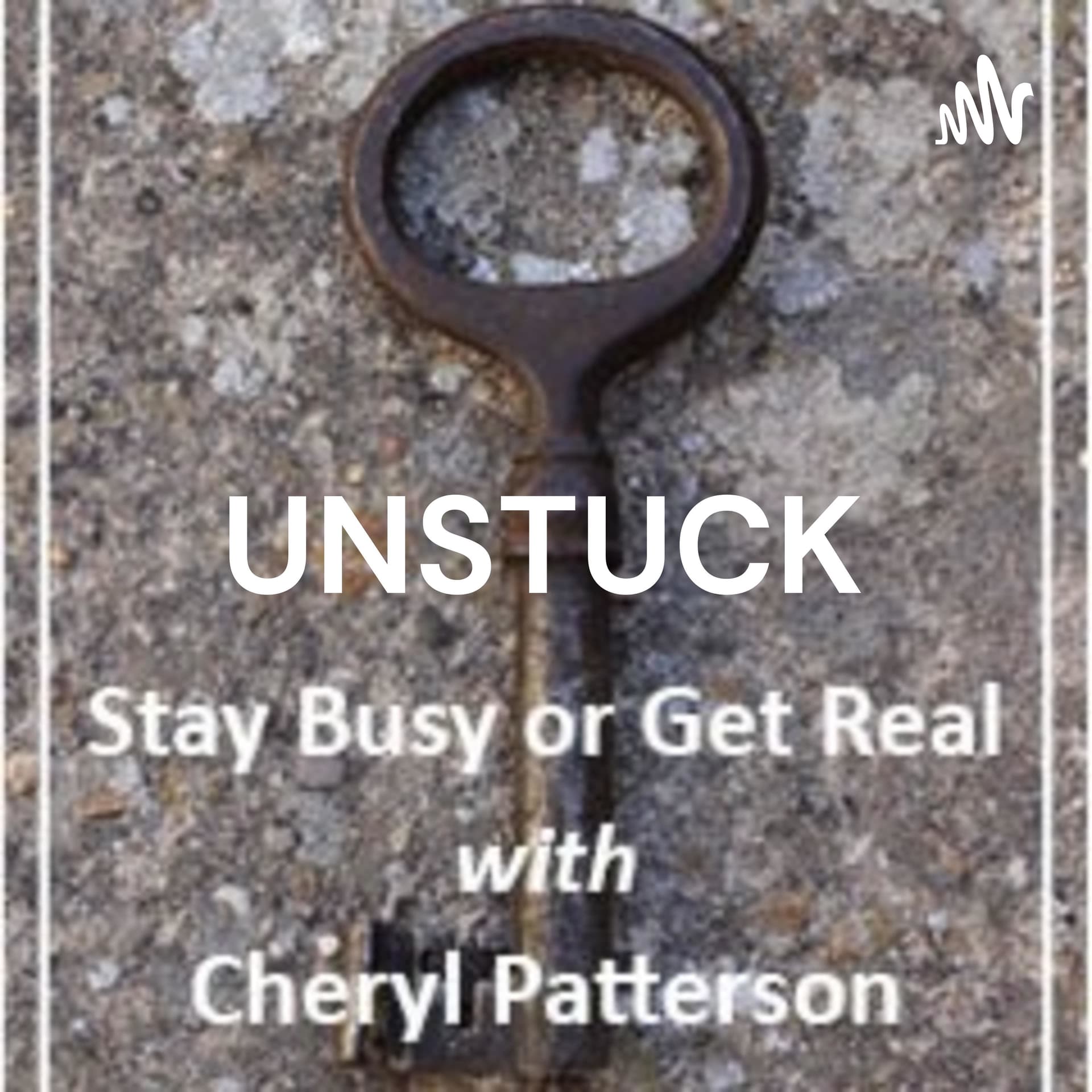 UNSTUCK: Stay Busy or Get Real, with Cheryl Patterson - Podcasts