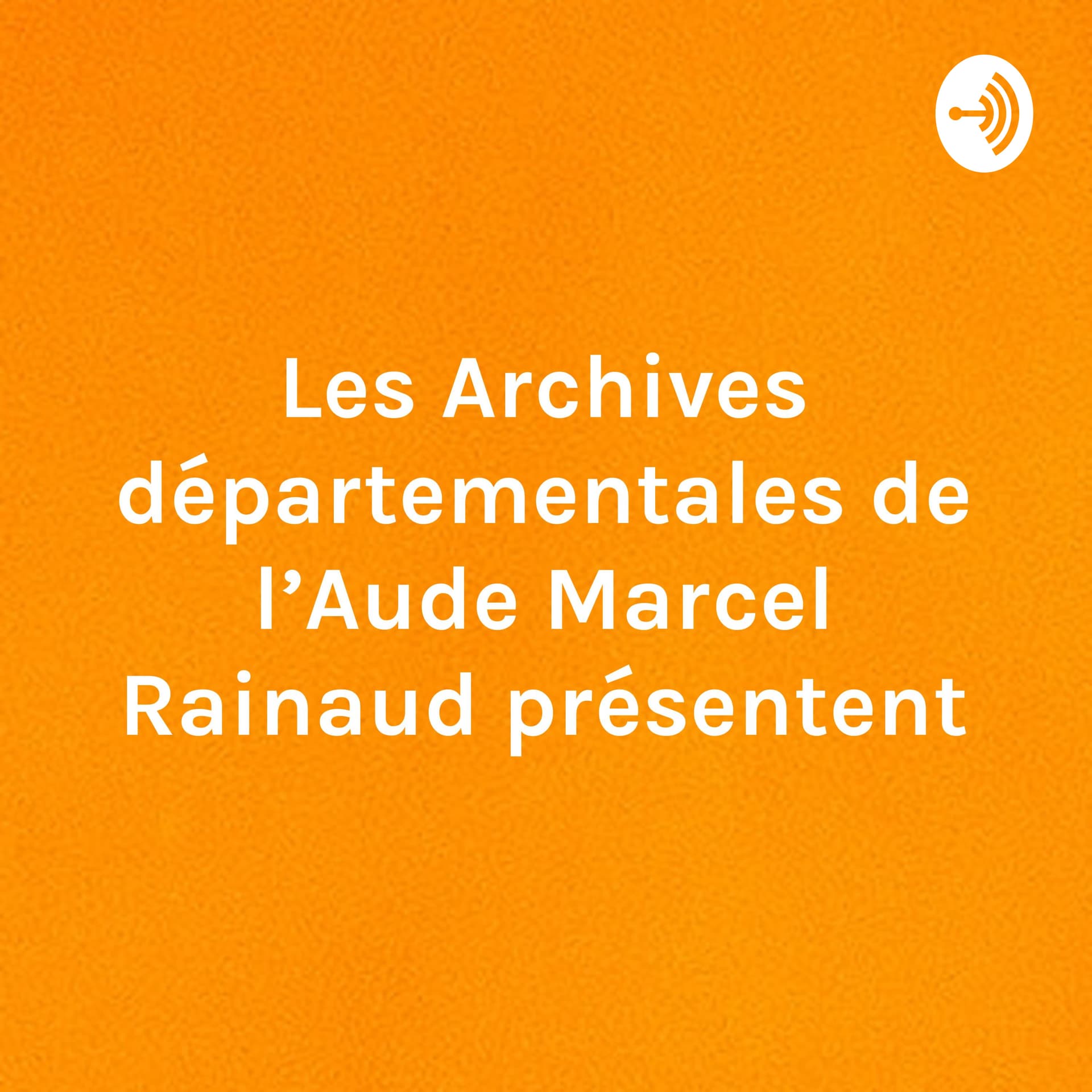Les Archives départementales de l'Aude Marcel Rainaud présentent - Podcasts