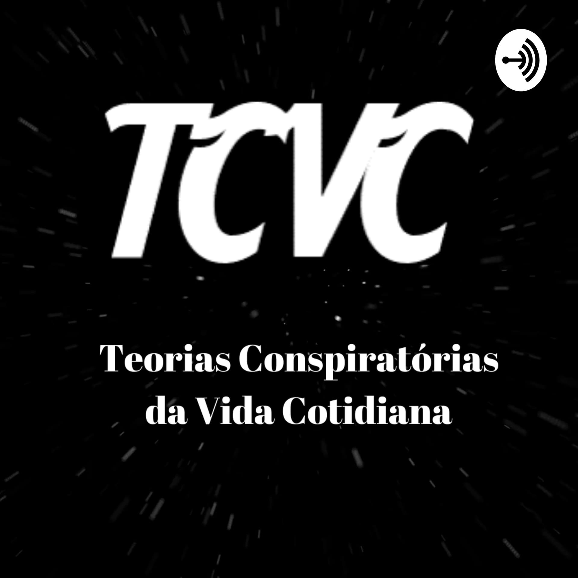 TCVC - Teorias Conspiratórias da Vida Cotidiana - Podcasts