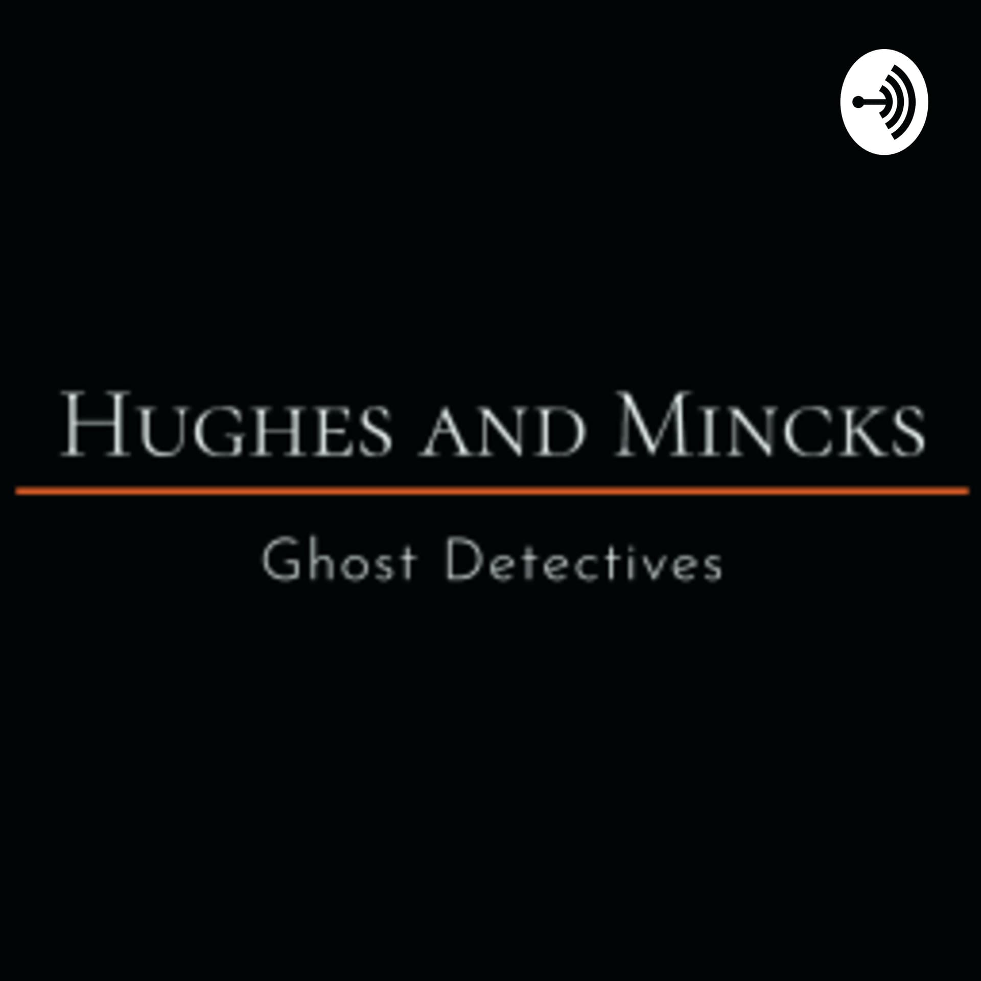 Hughes and Mincks: Ghost Detectives - Podcasts
