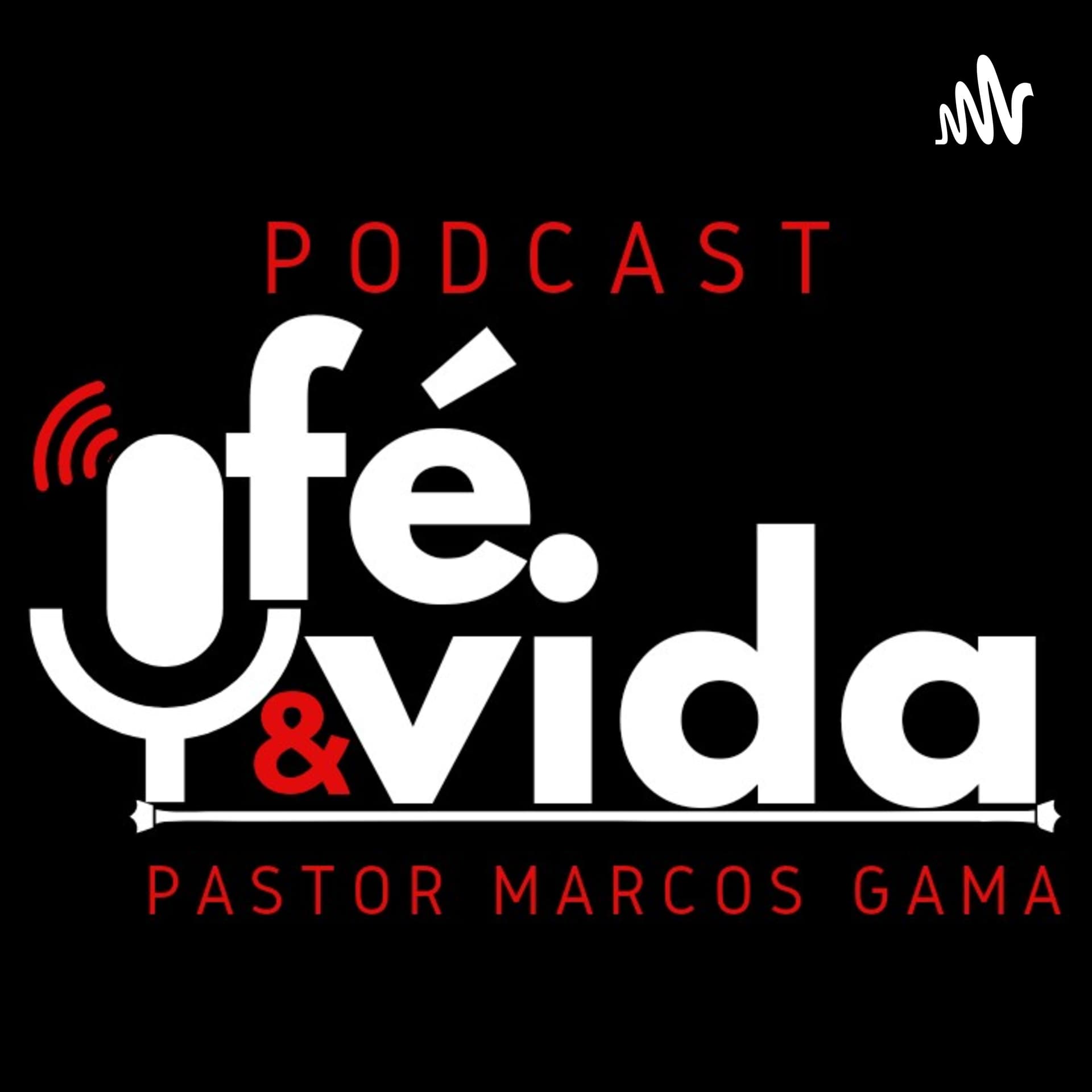 Fé & Vida - Pr Marcos Gama - Podcasts