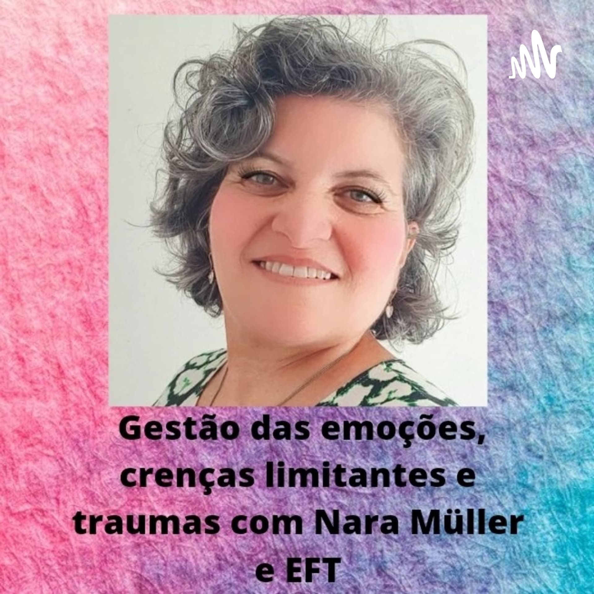 Gestão das emoções, traumas e crenças limitantes usando EFT com Nara Müller - Podcasts