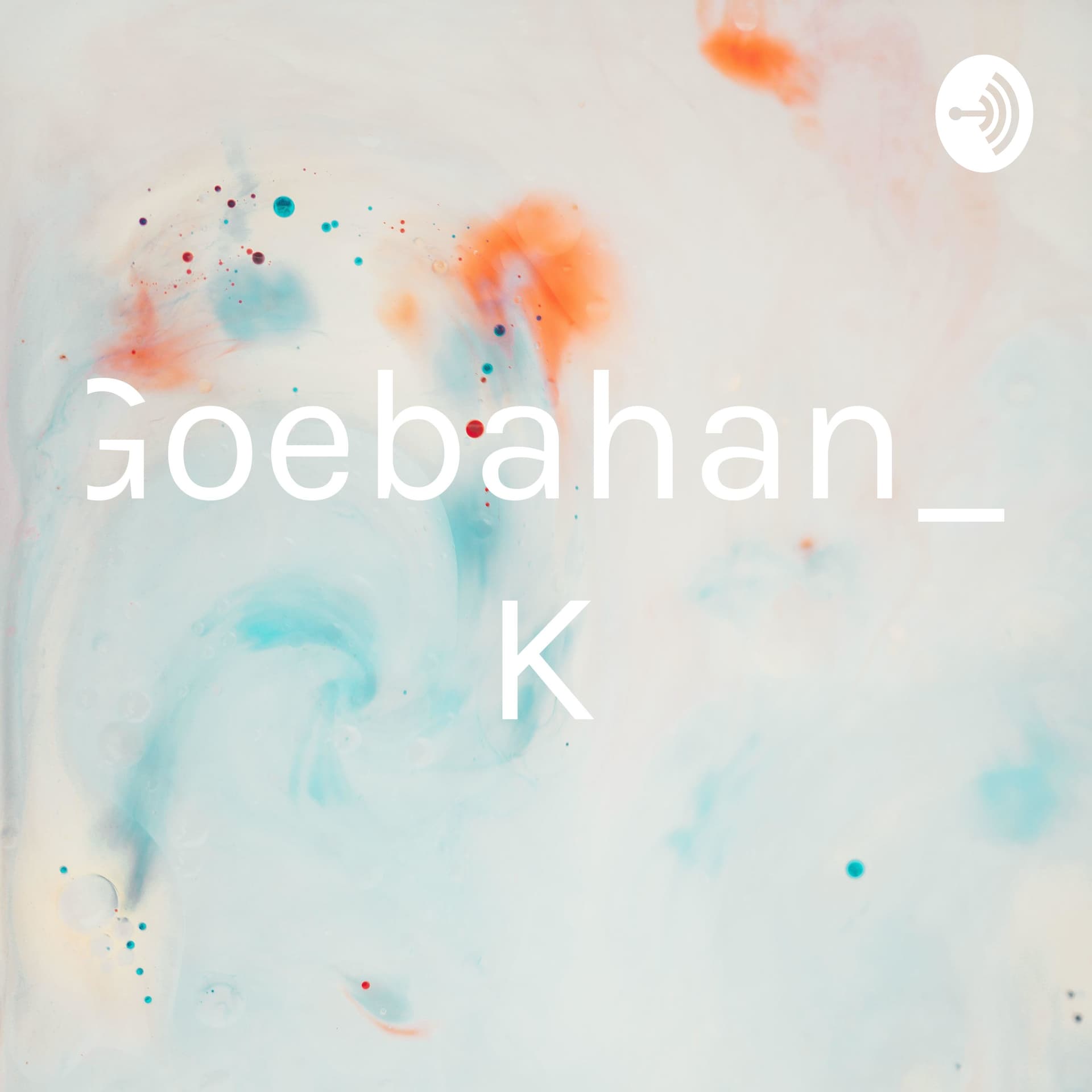 Goebahan_ K - Podcasts