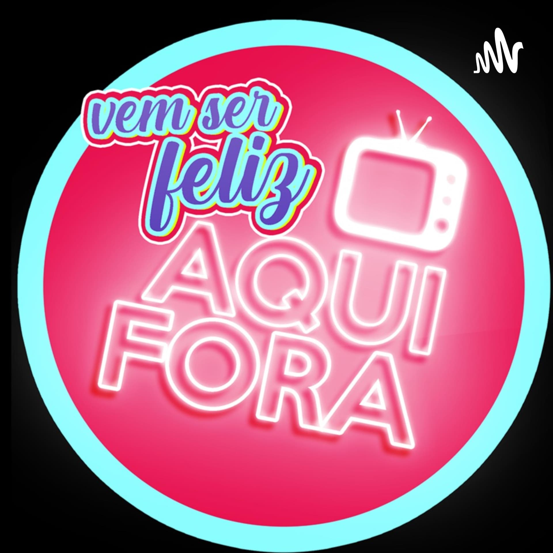VEM SER FELIZ AQUI FORA - Podcasts