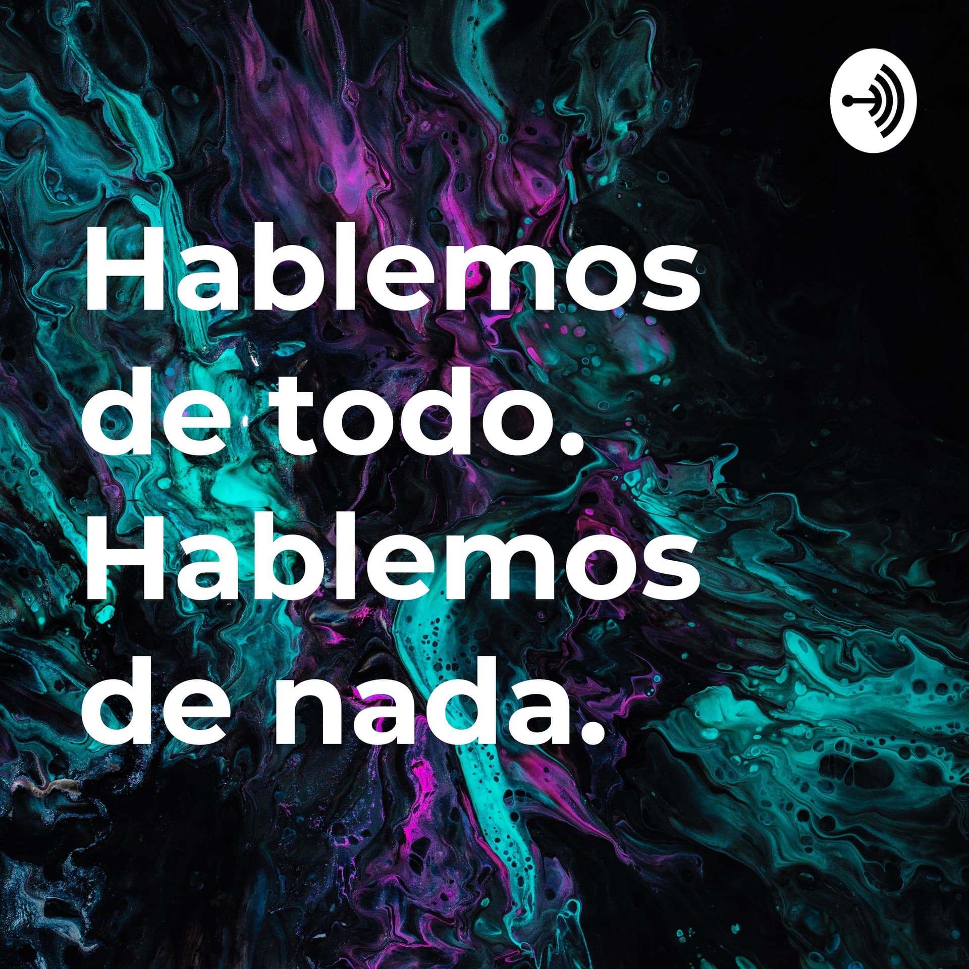 Hablemos de todo. Hablemos de nada. - Podcasts