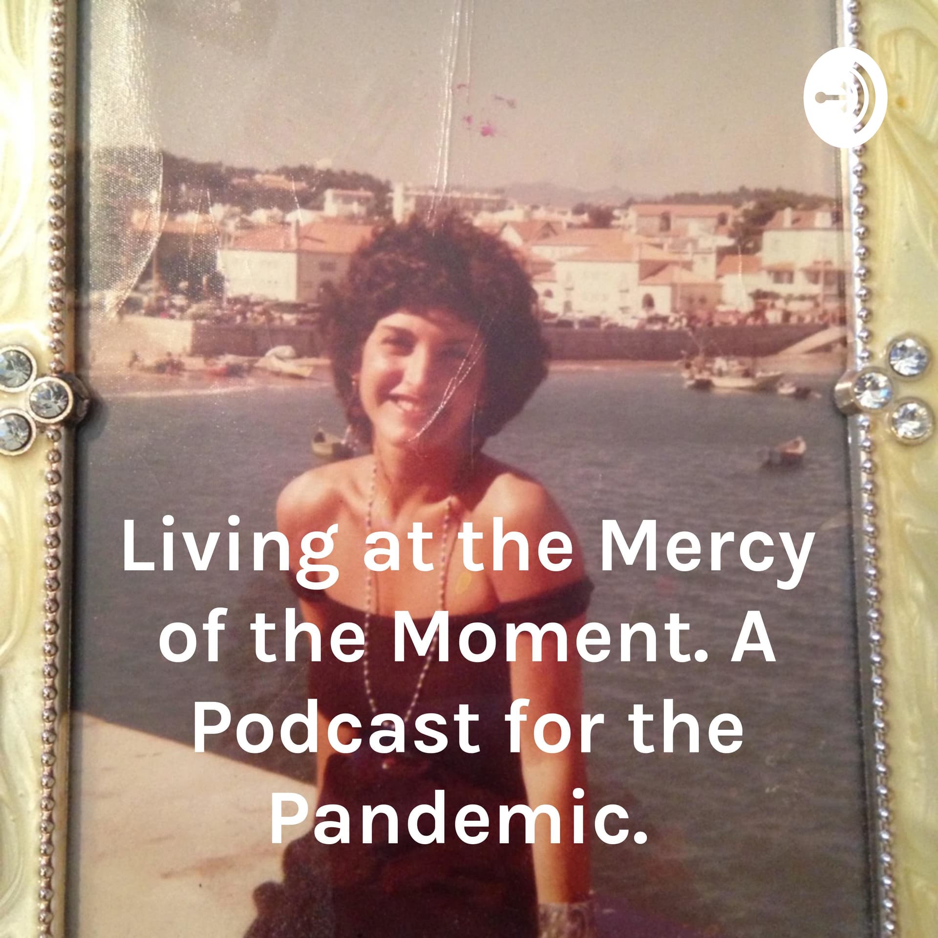Living at the Mercy of the Moment. A Podcast for the Pandemic. - Podcasts