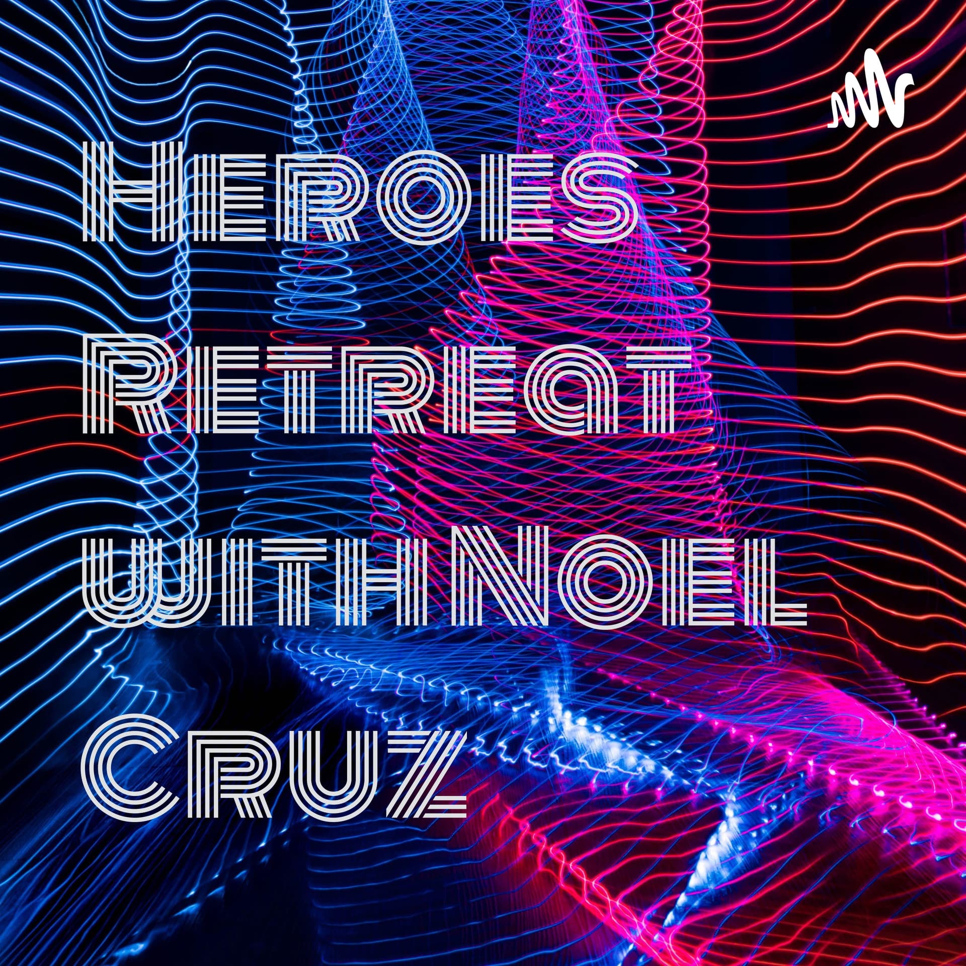 Heroes Retreat with Noel Cruz - Podcasts