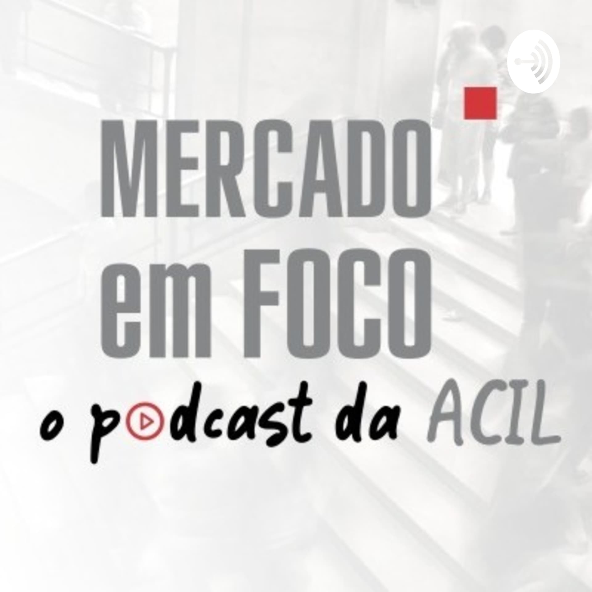 Mercado em Foco | Podcast ACIL - Podcasts