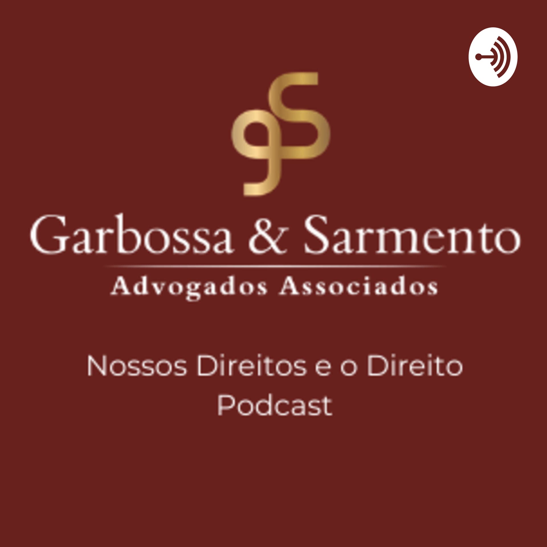 Nossos Direitos e o Direito - Garbossa & Sarmento Advogados - Podcasts