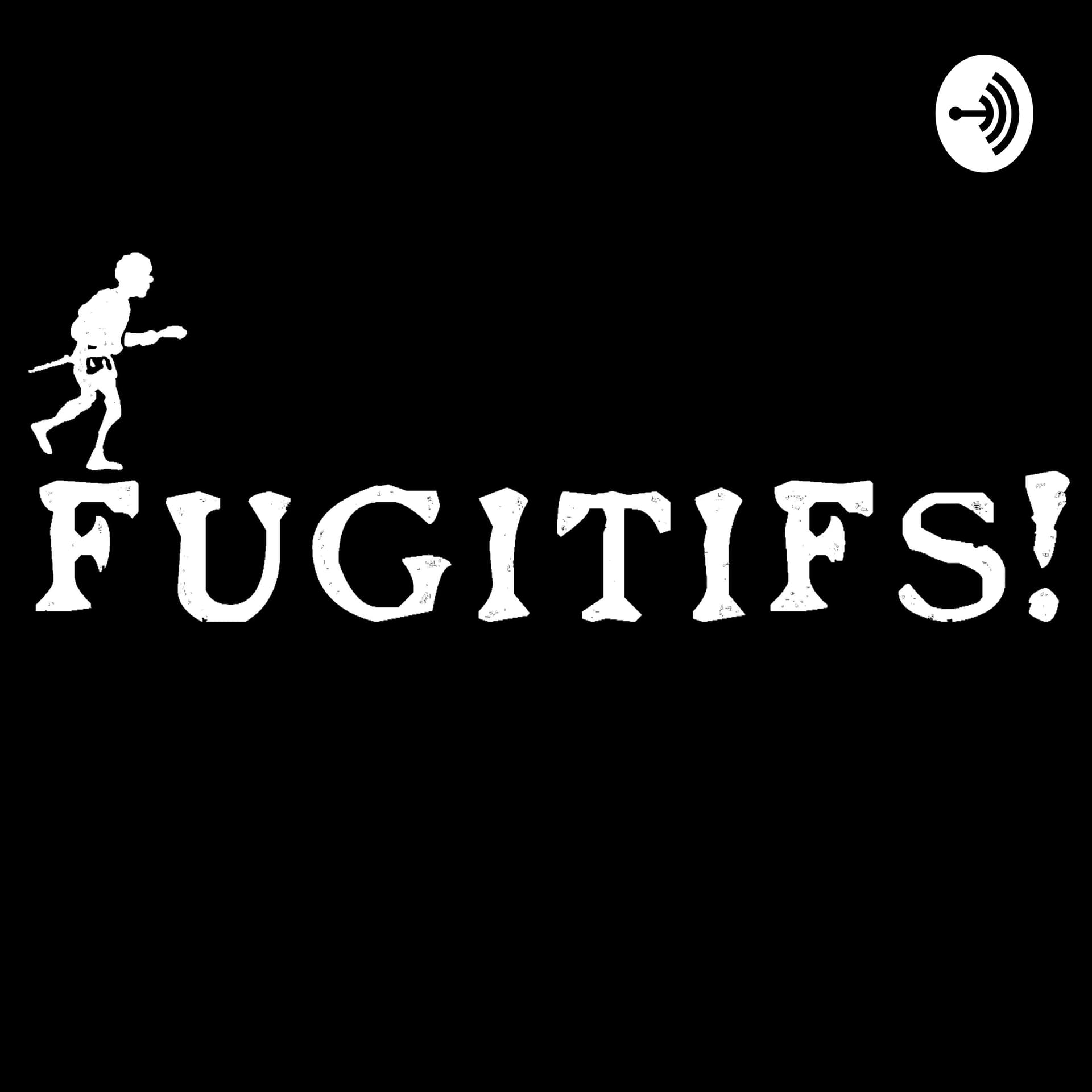 Fugitifs! - Podcasts