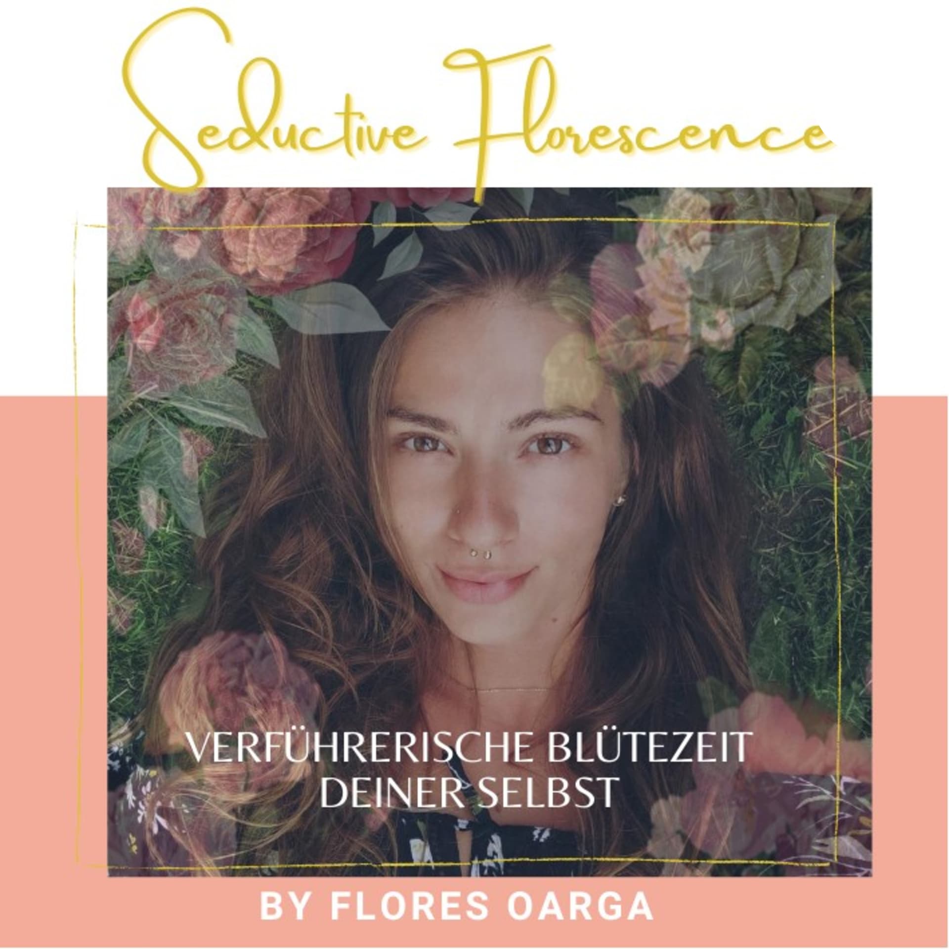 Seductive Florescence BY Flores Oarga - verführerische Blütezeit deiner Selbst - Bloom - Podcasts