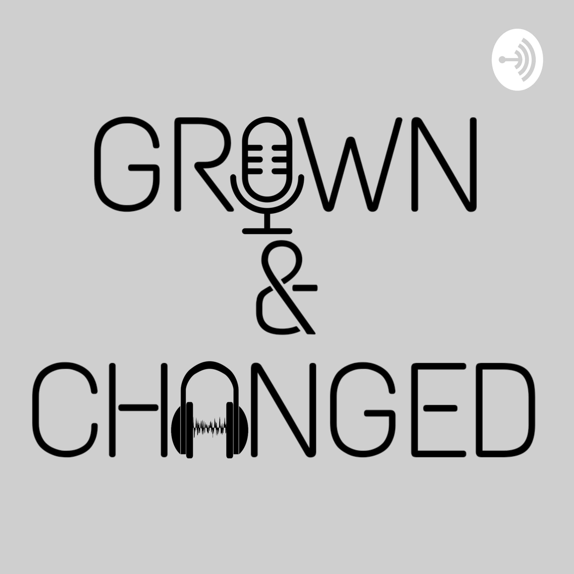 Grown & Changed Podcast
