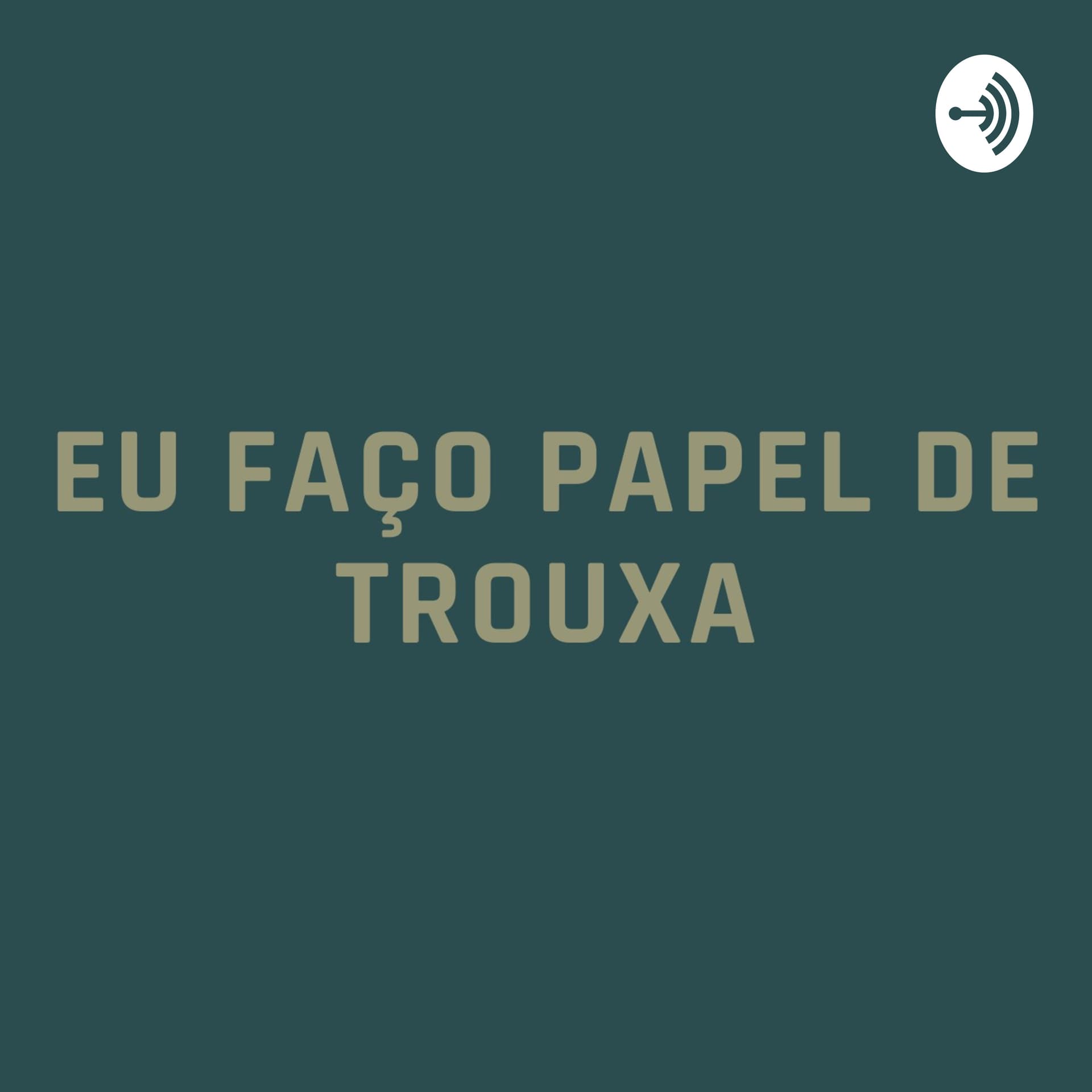Eu faço papel de trouxa - Podcasts