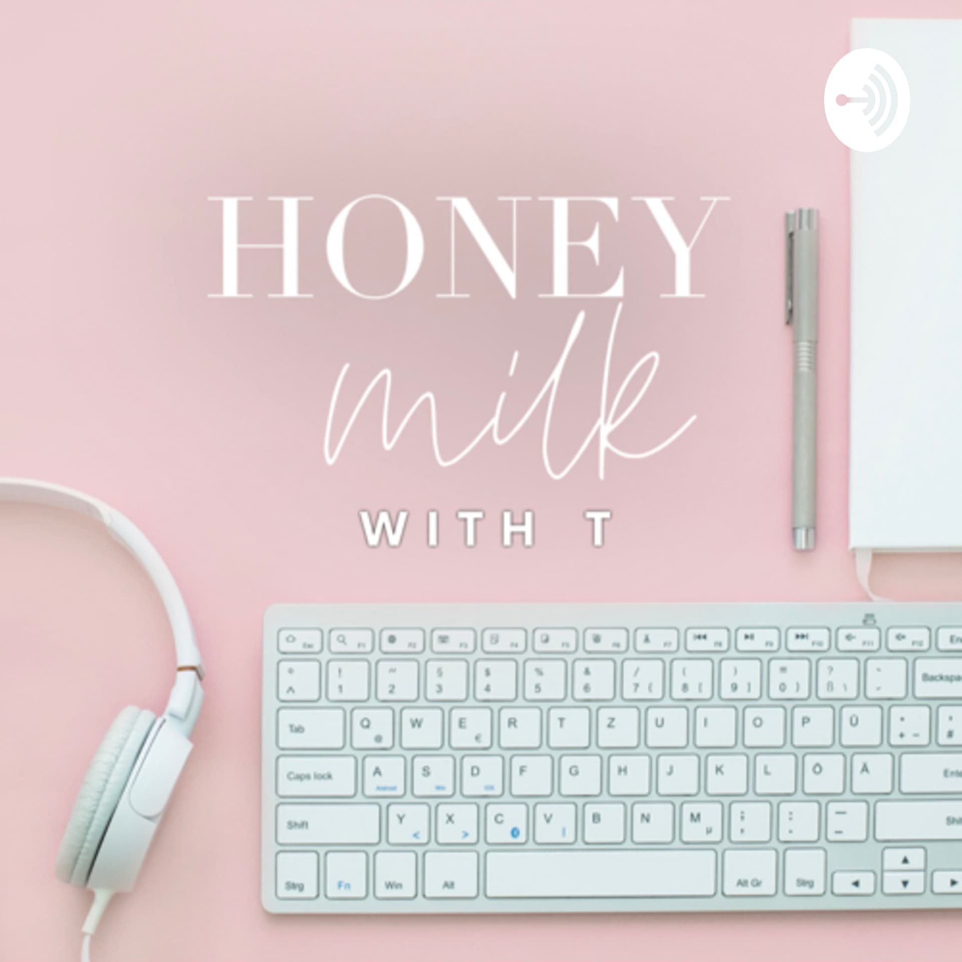 HoneyMilk with T - Podcasts