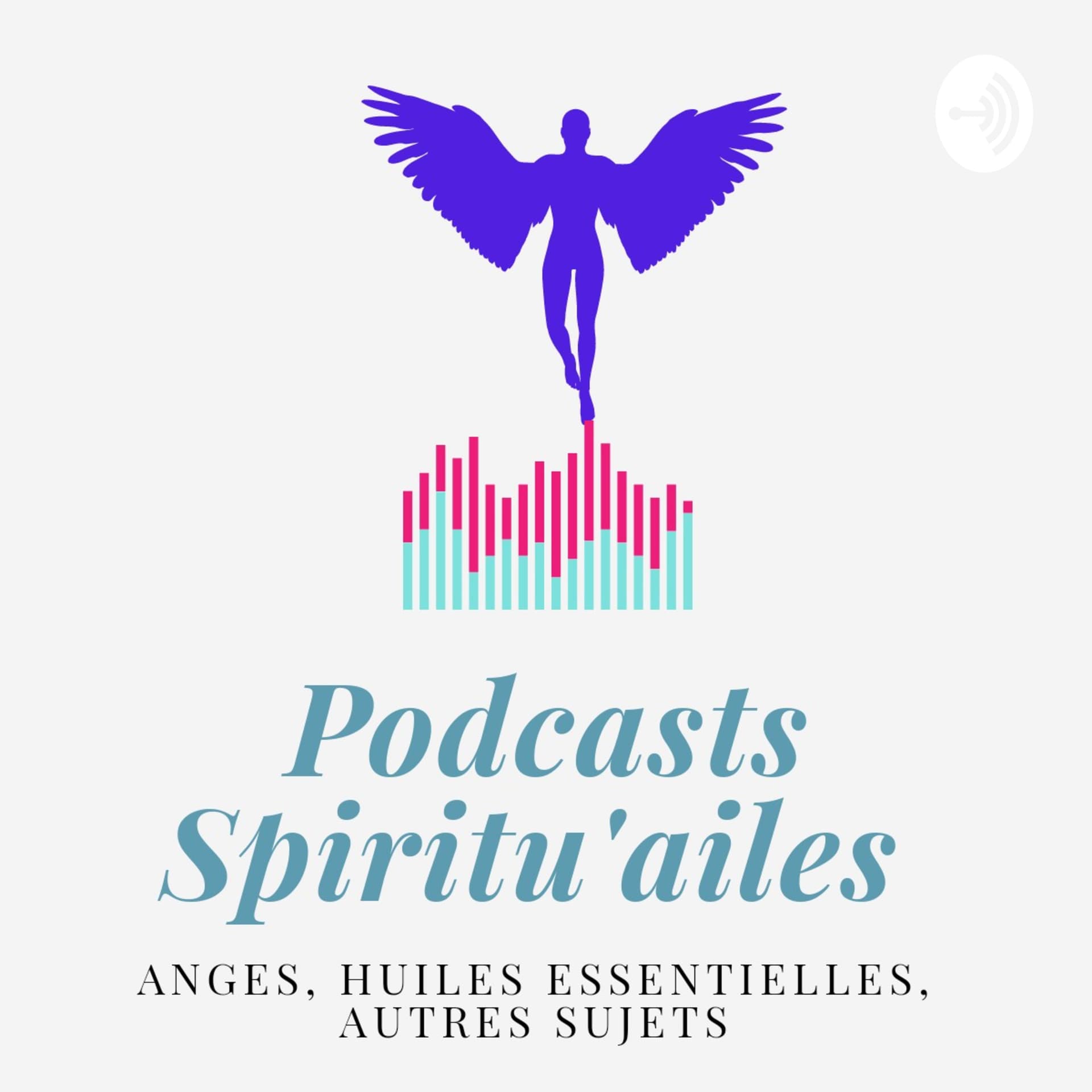 Podcasts Spiritu'ailes - Avec Les Anges Et Les Huiles Essentielles - Podcasts