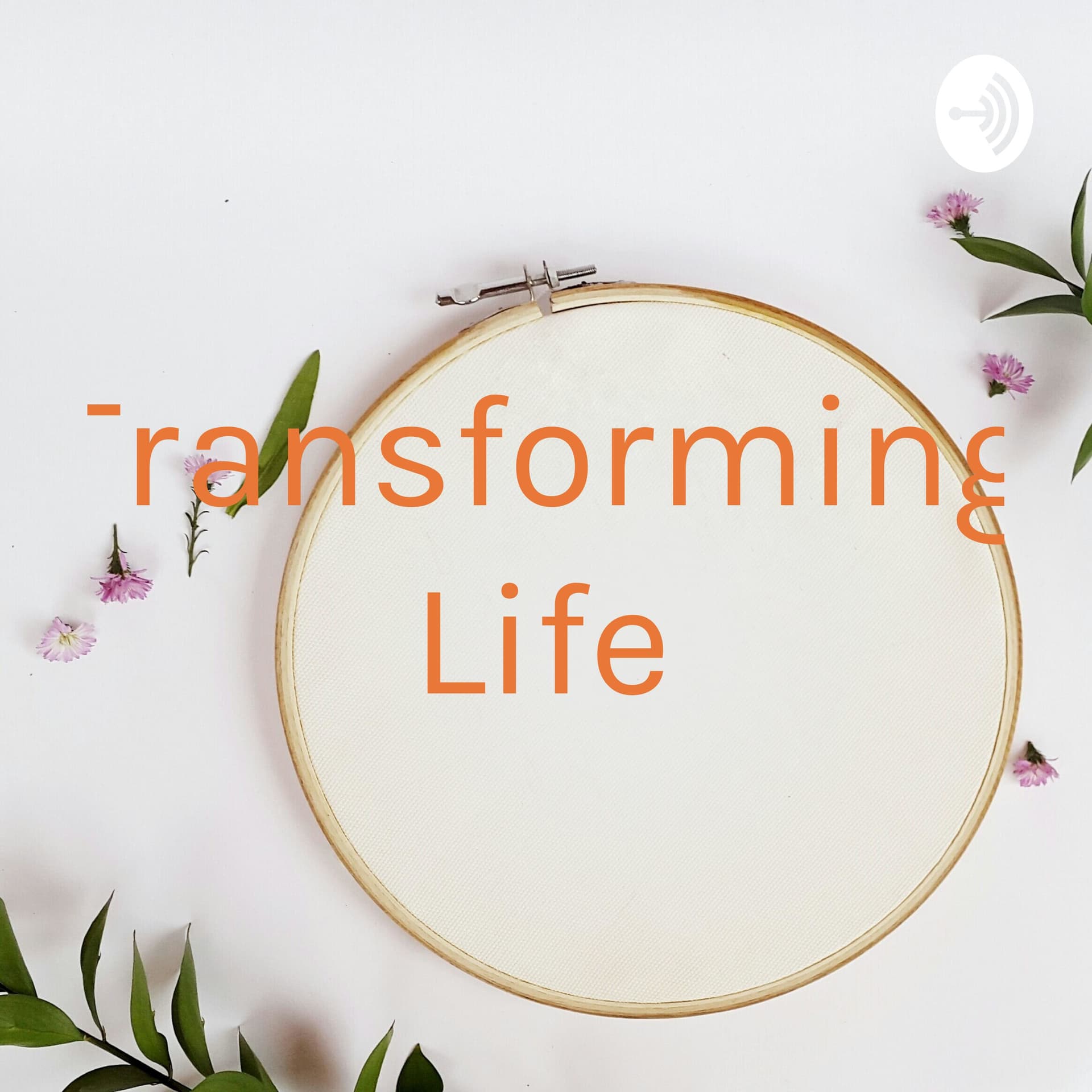 Transforming Life - Podcasts