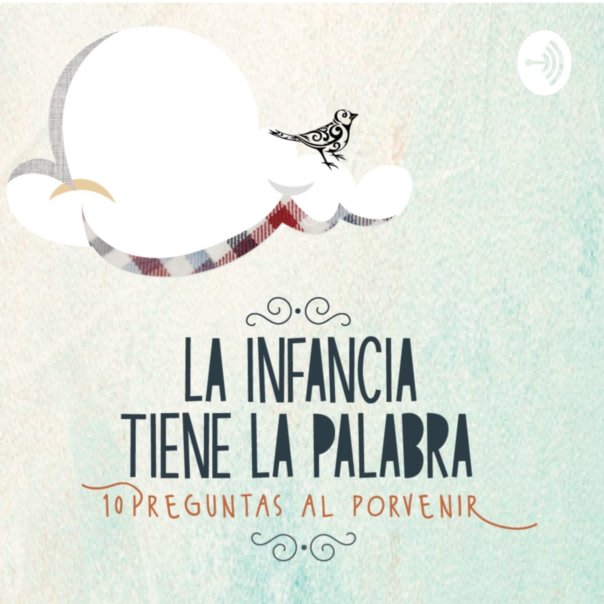 La Infancia tiene la Palabra. 10 Preguntas al Porvenir/ Tríptico de la Infancia - Podcasts