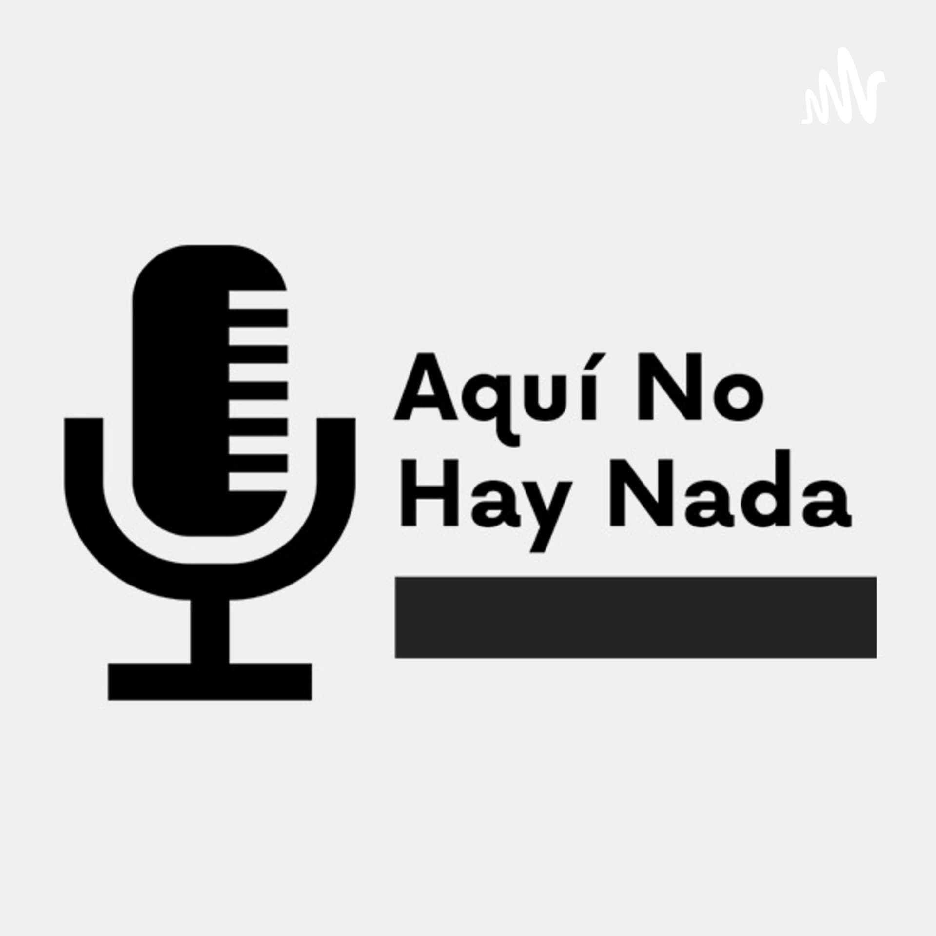 Aqui No Hay Nada - Podcasts