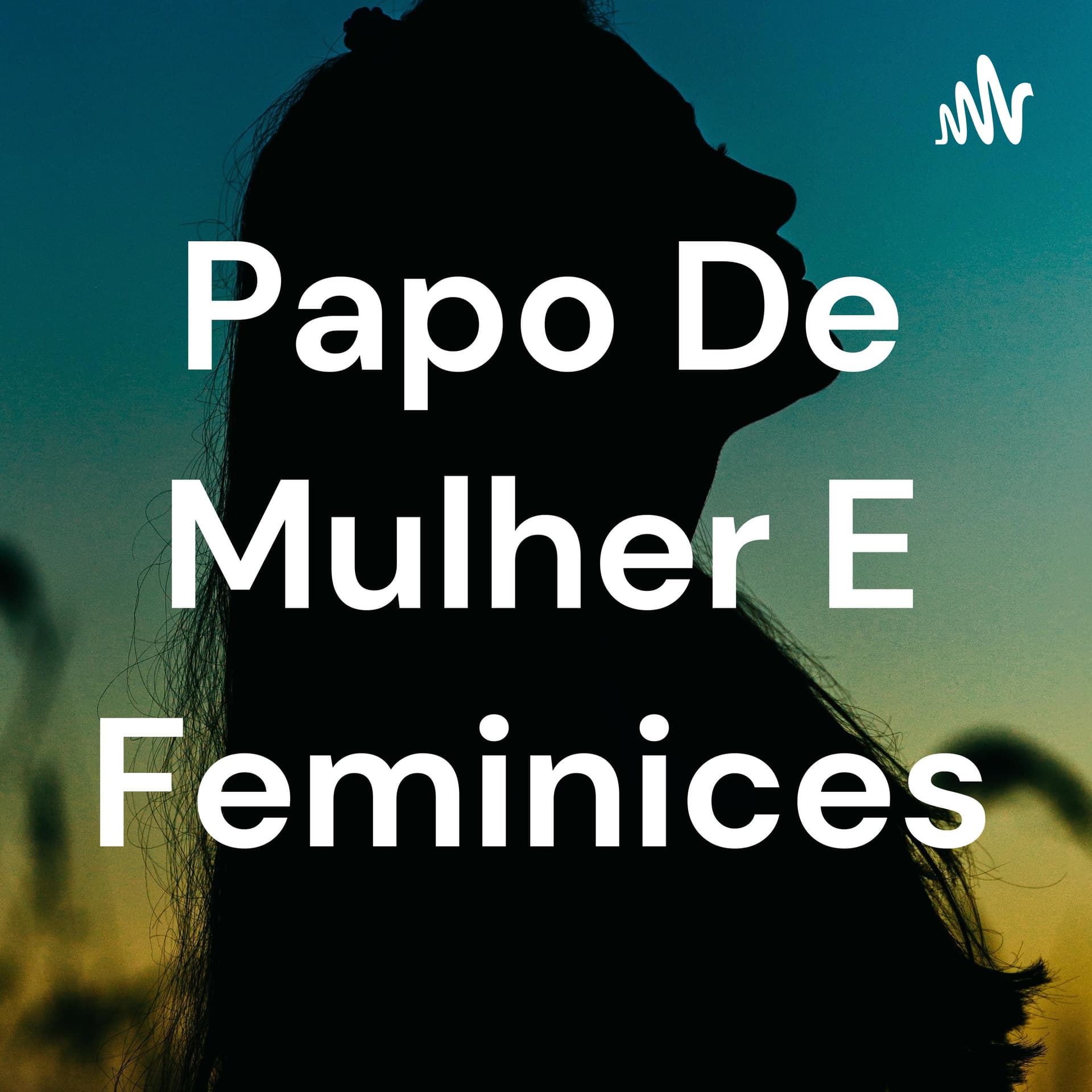 Papo De Mulher E Feminices - Podcasts
