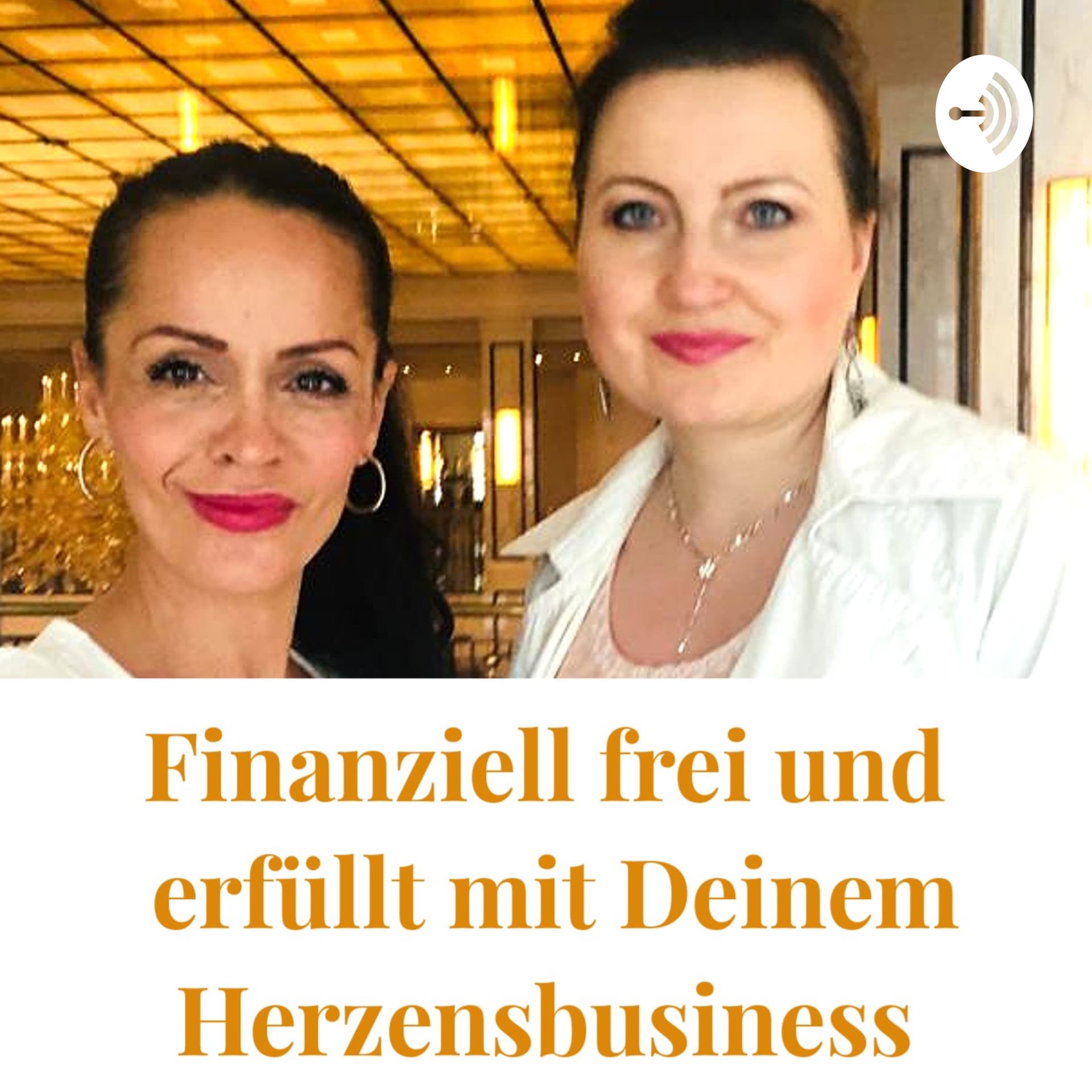 Finanziell frei und erfüllt mit Deinem Herzensbusiness - Podcasts