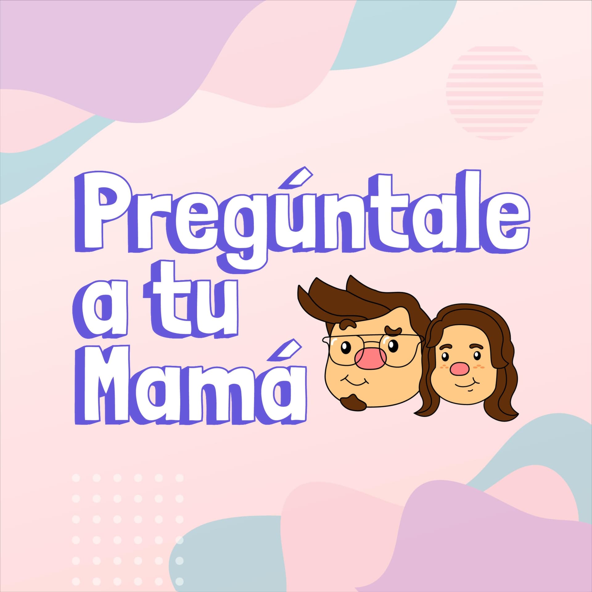 PREGÚNTALE A TU MAMÁ - Podcasts