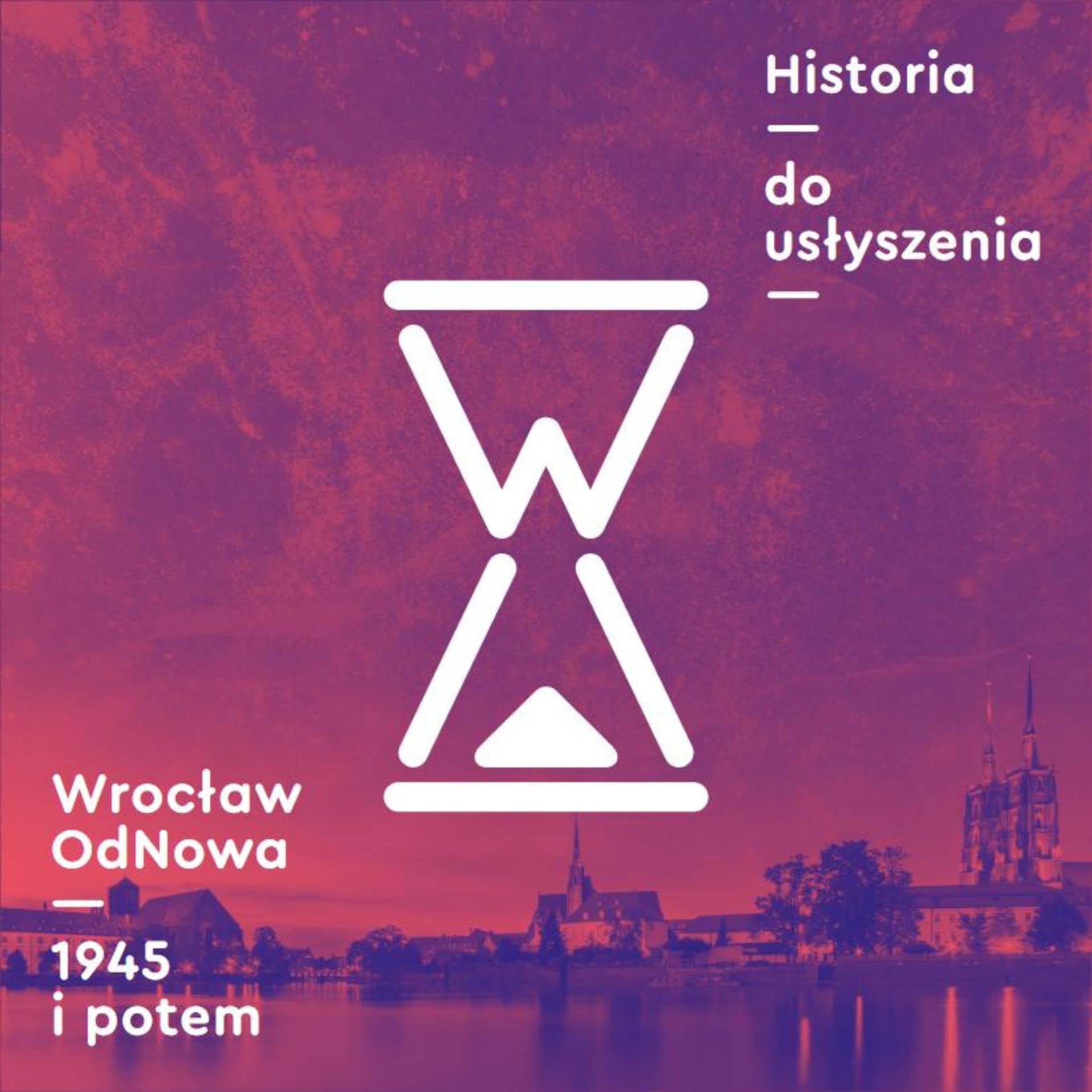 Historia do usłyszenia: Wrocław OdNowa 1945 i potem - Podcasts
