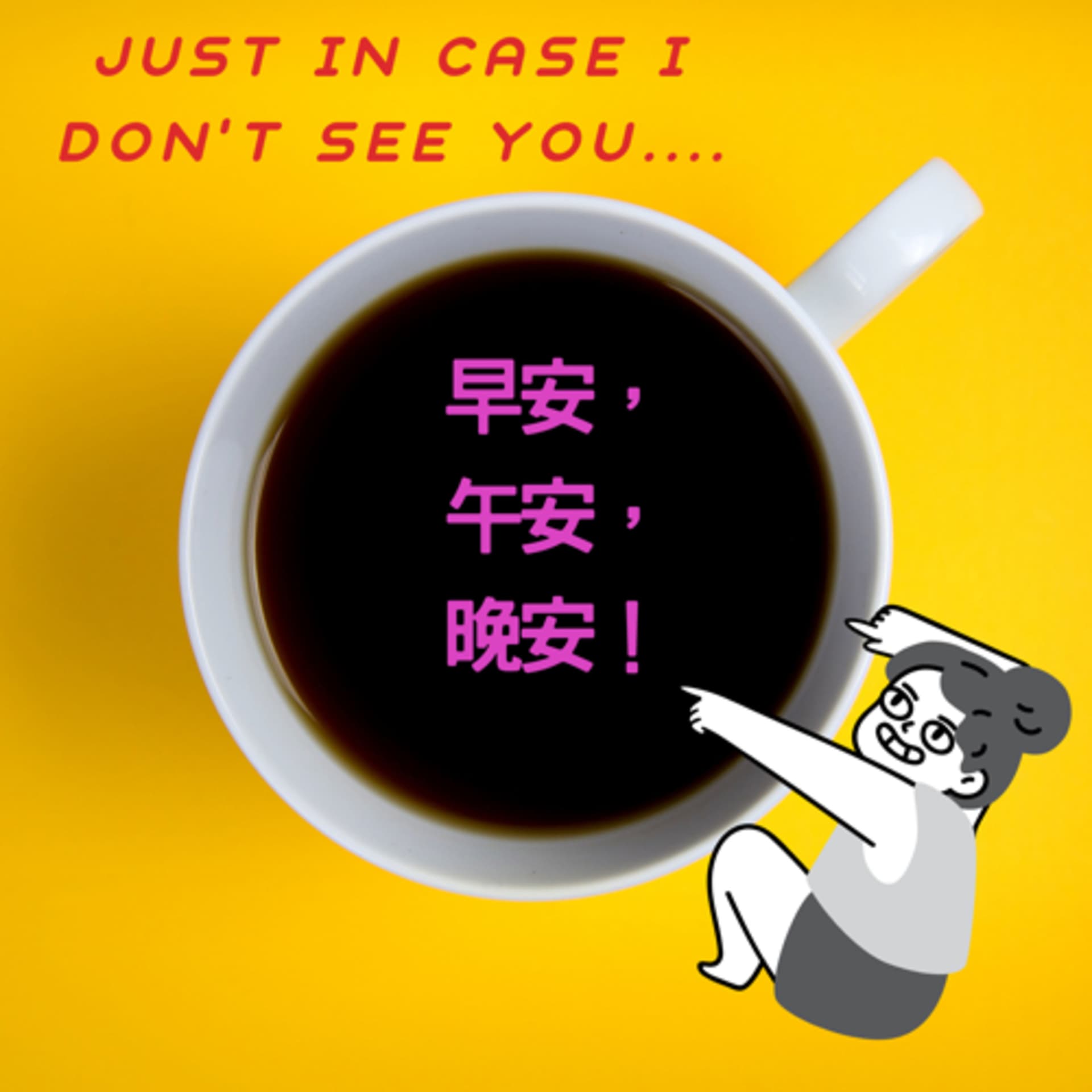 Just In Case I Don’t See You... 早安, 午安, 晚安!