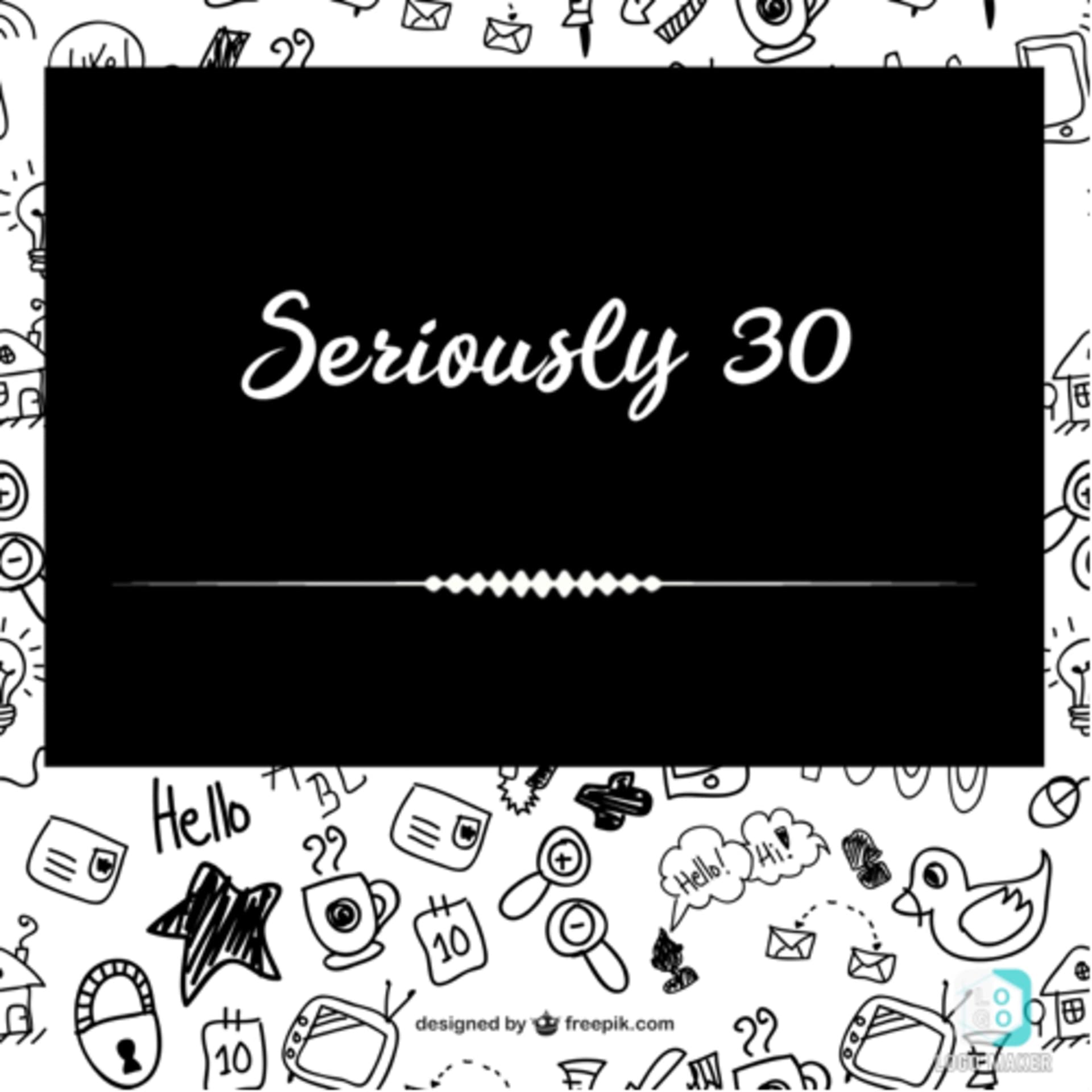 Seriously 30 - Podcasts