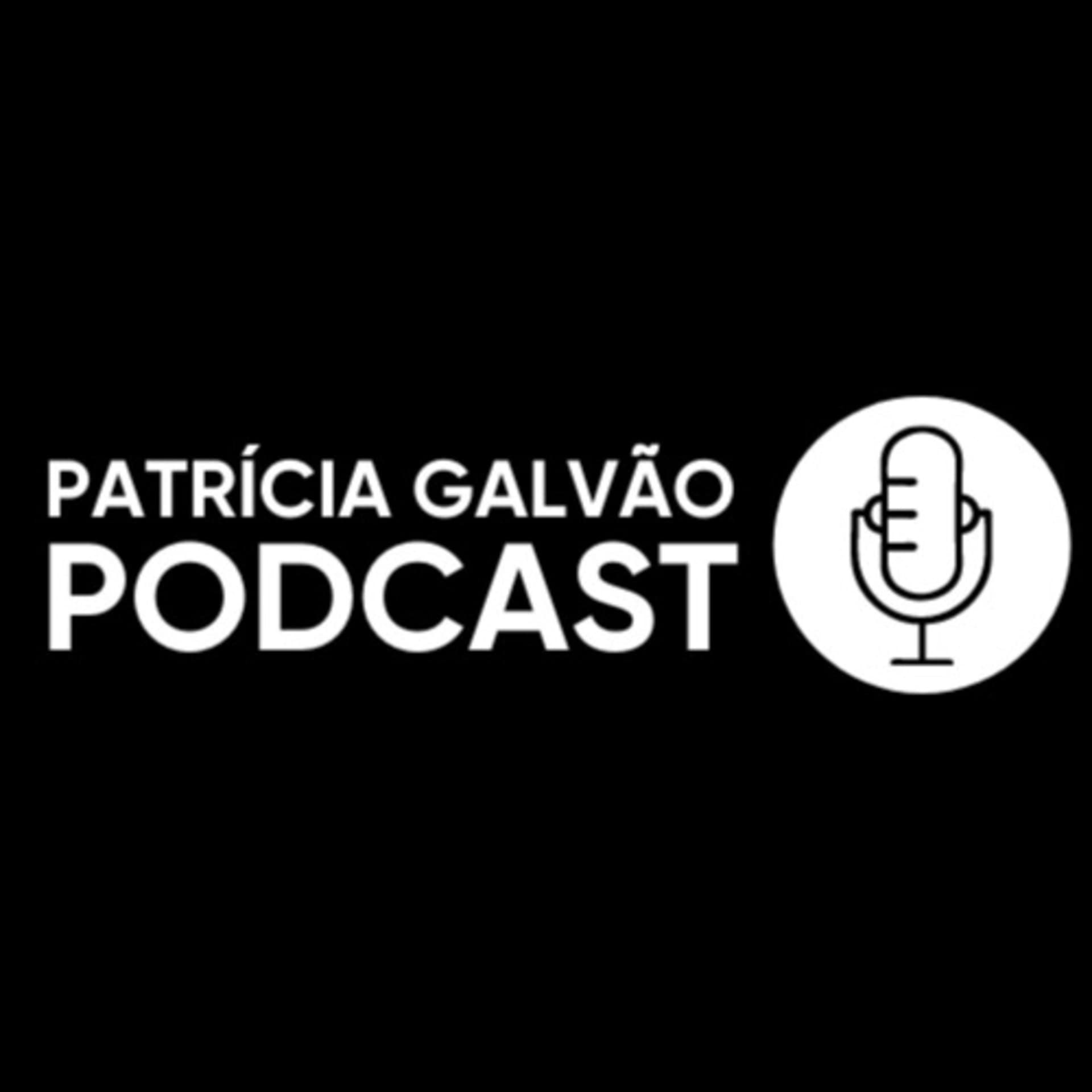 Patrícia Galvão Podcast - Podcasts