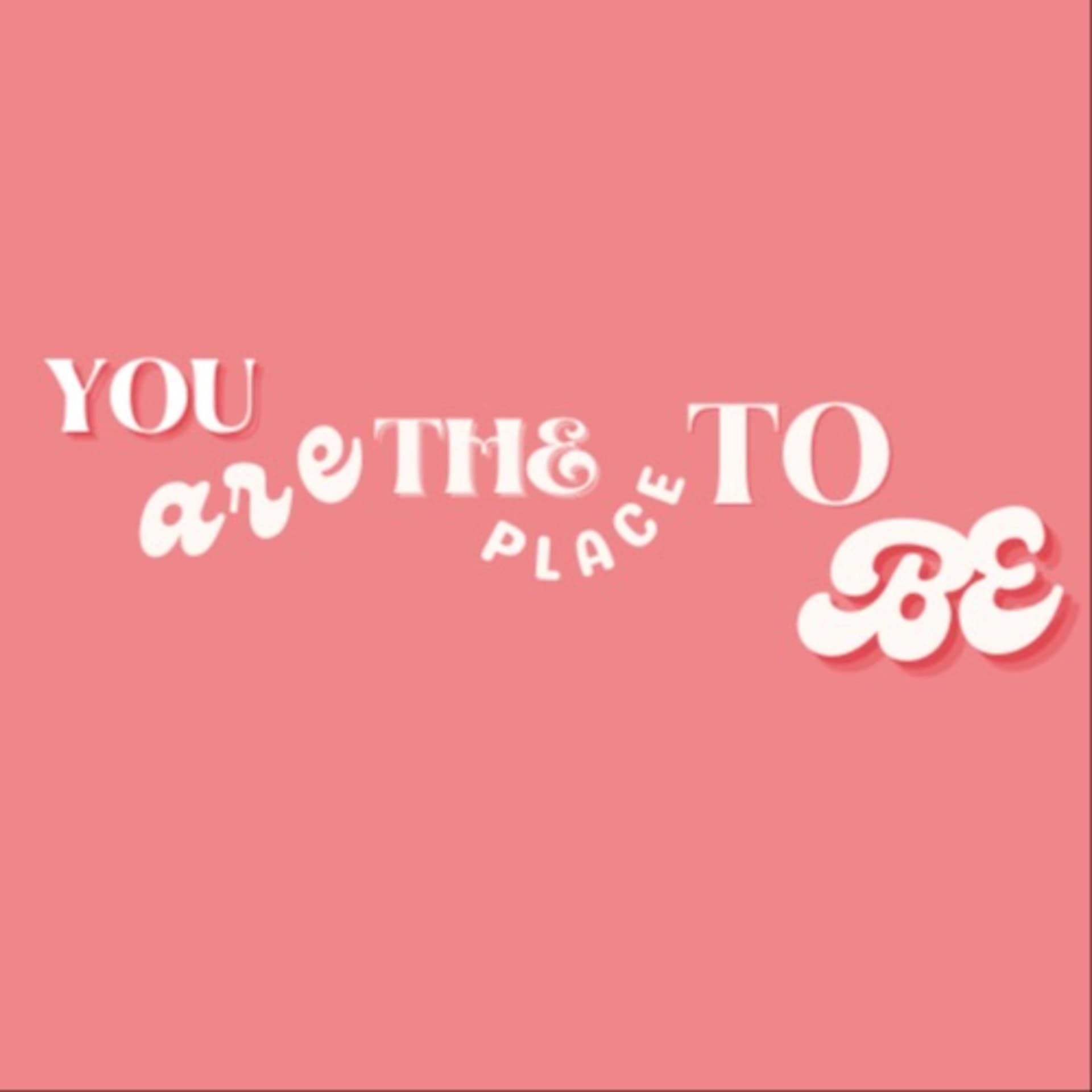 YOU ARE THE PLACE TO BE - Podcasts