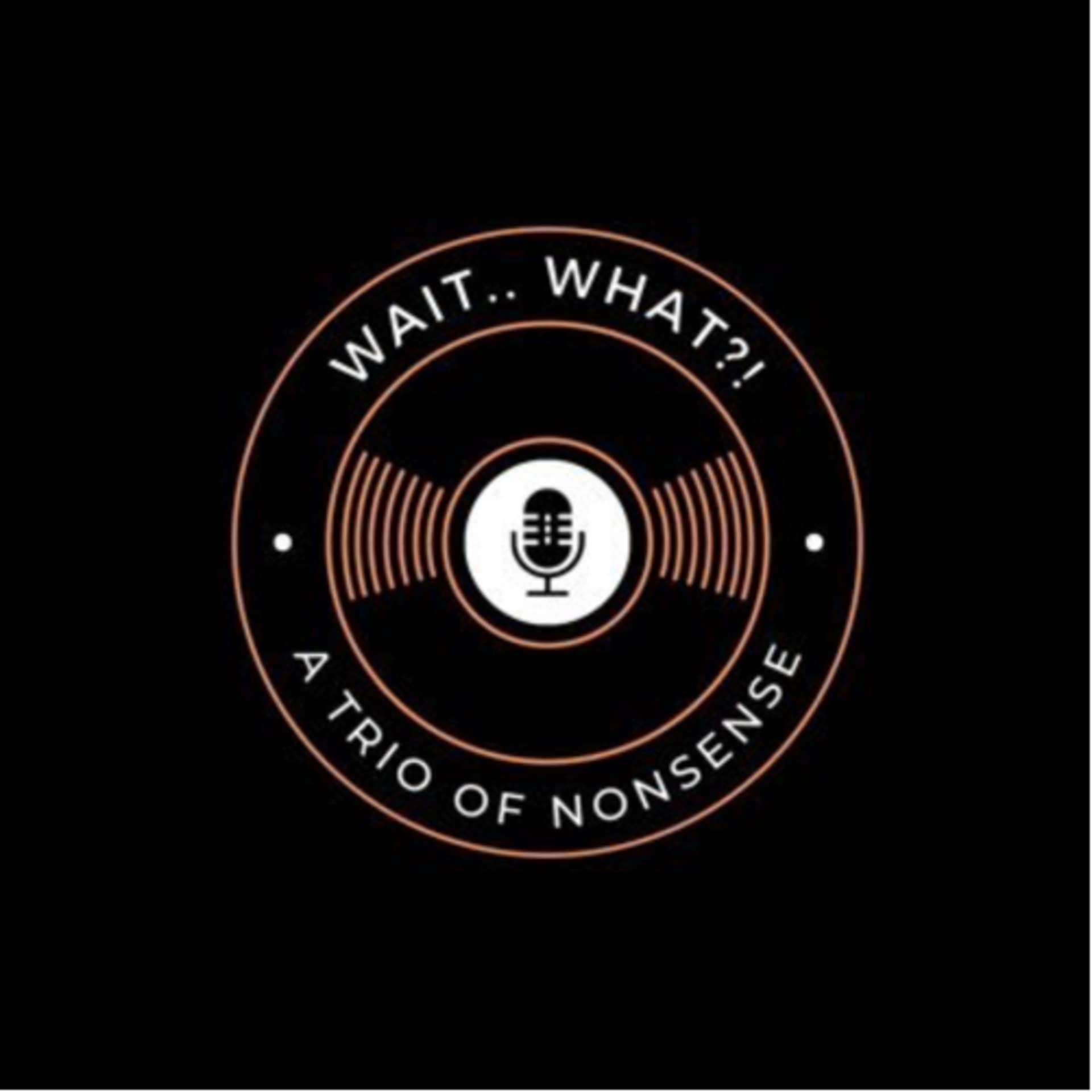 Wait.. What?! A Trio of Nonsense - Podcasts