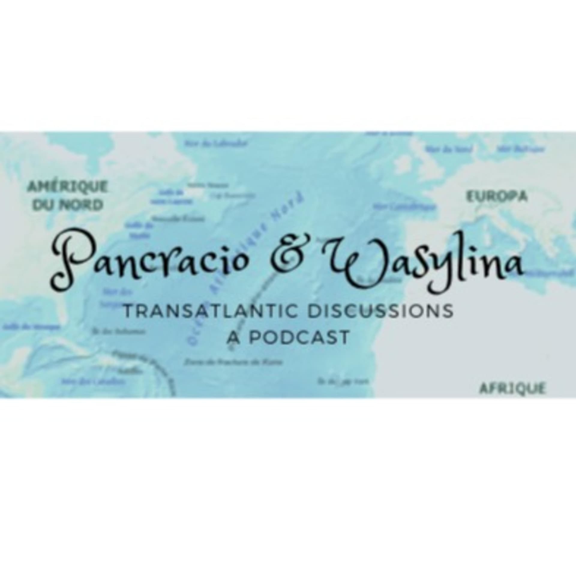 Pancracio & Wasylina : Transatlantic Discussions - Podcasts