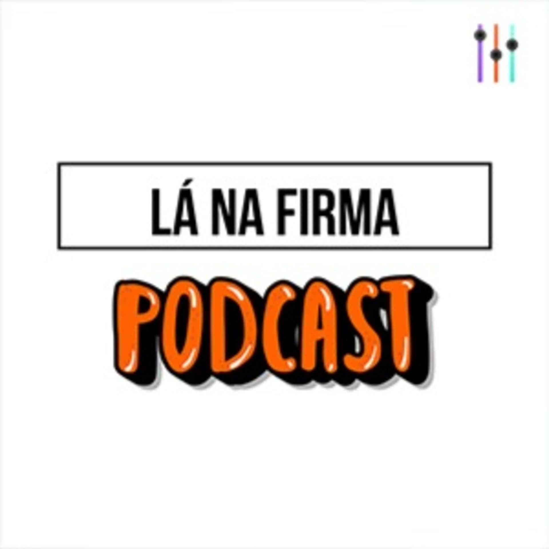Lá na Firma - Podcasts