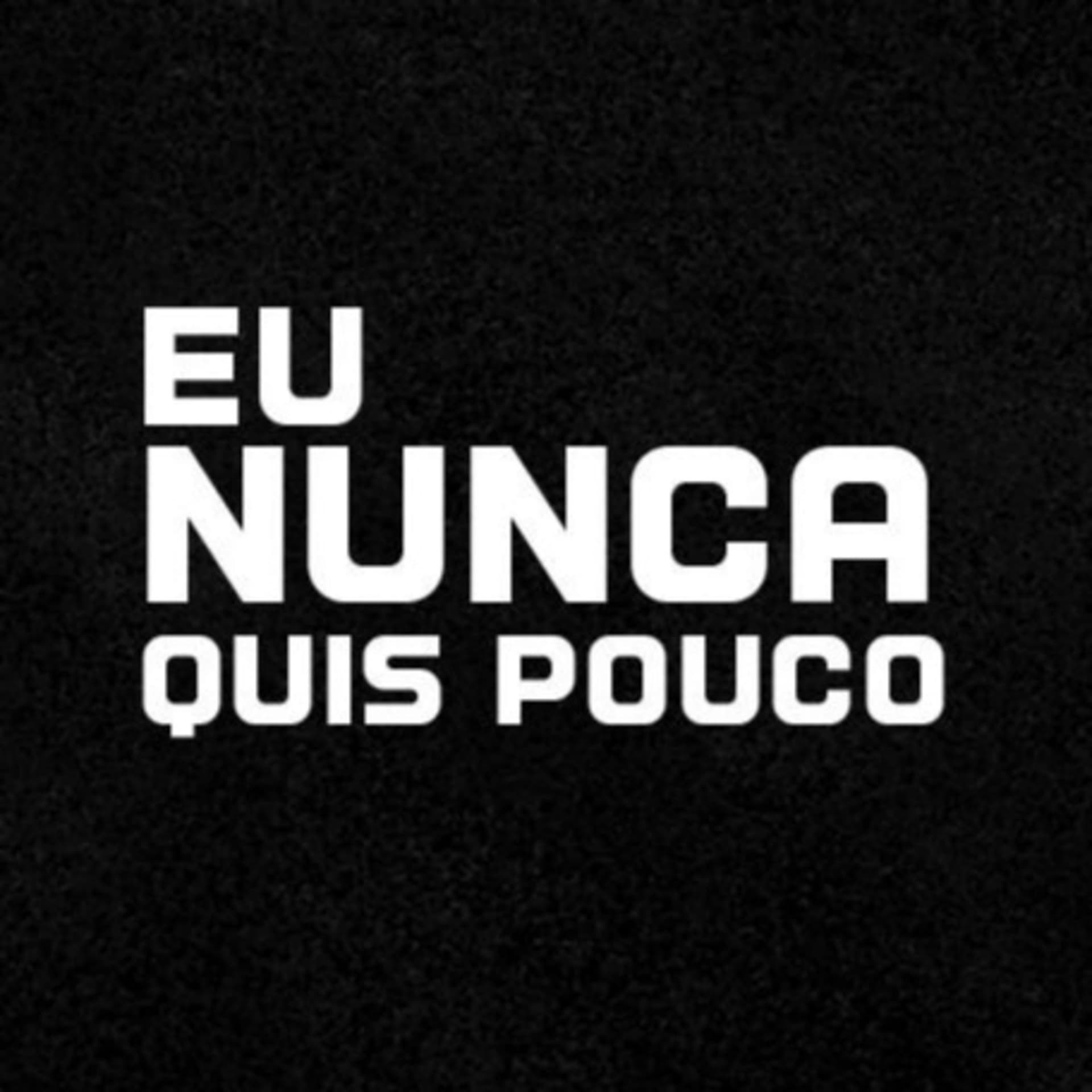 Eu Nunca Quis Pouco! - Podcasts