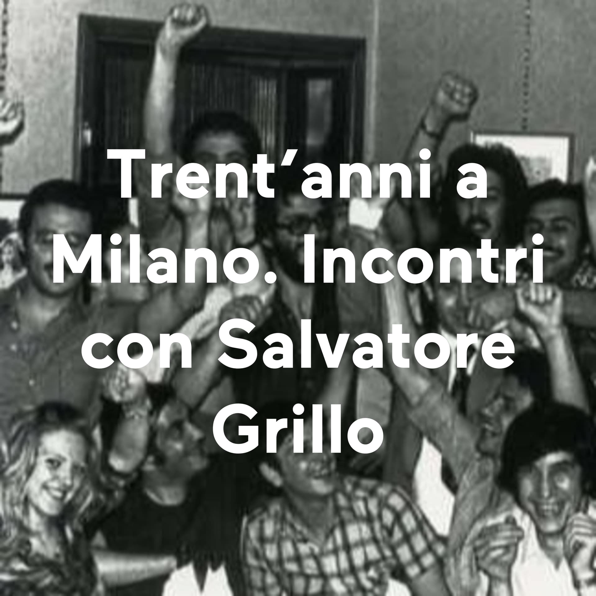 Trent'anni a Milano. Incontri con Salvatore Grillo - Podcasts