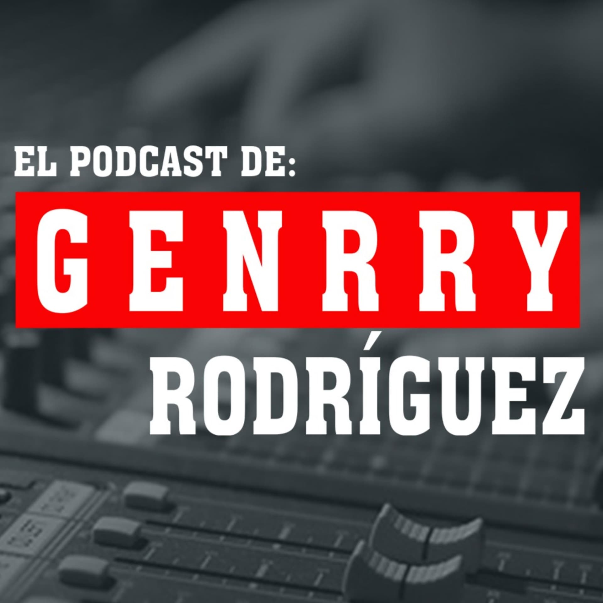 El Podcast de Genrry Rodríguez - Podcasts