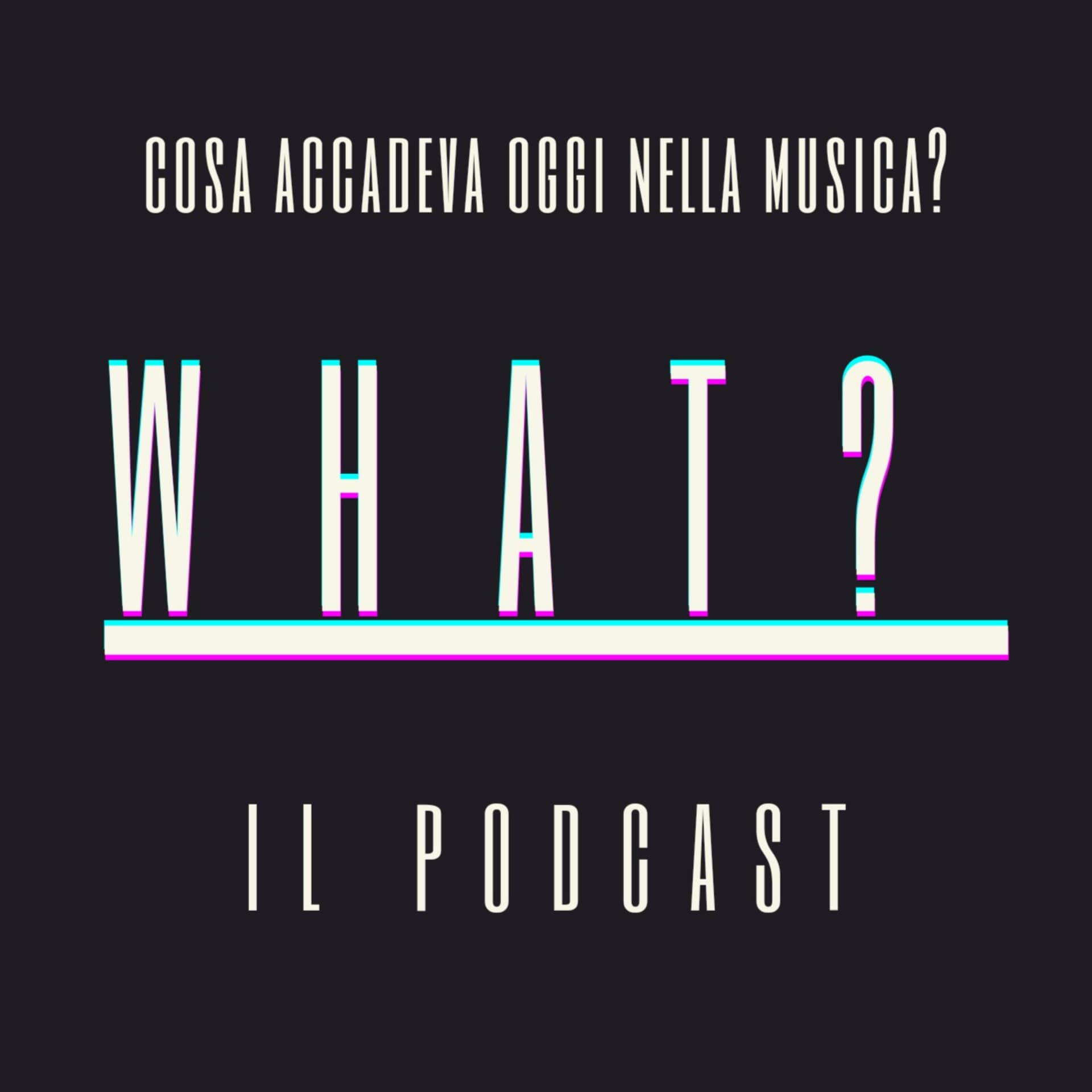 What? - il podcast - Podcasts