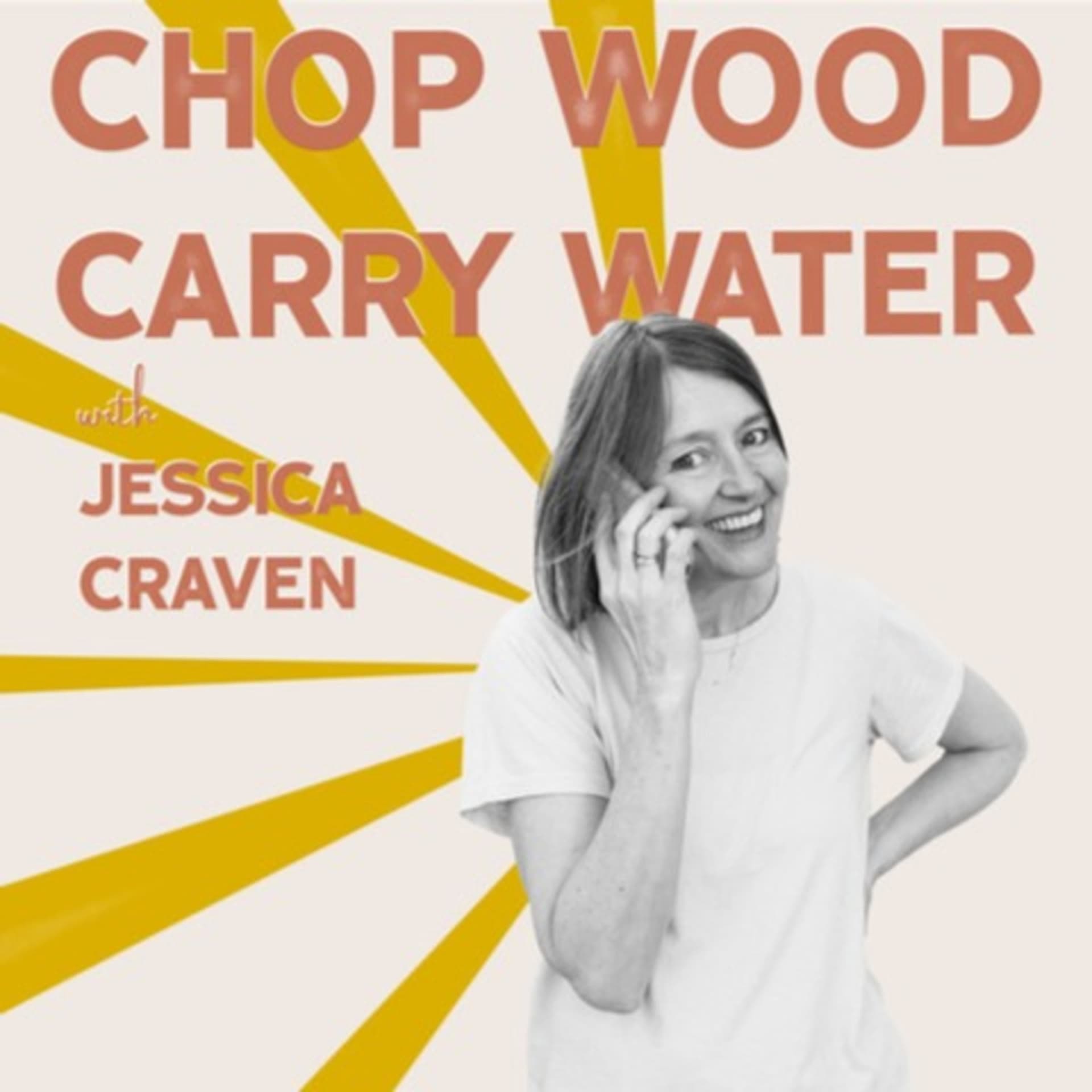 Chop Wood Carry Water with Jessica Craven - Podcasts