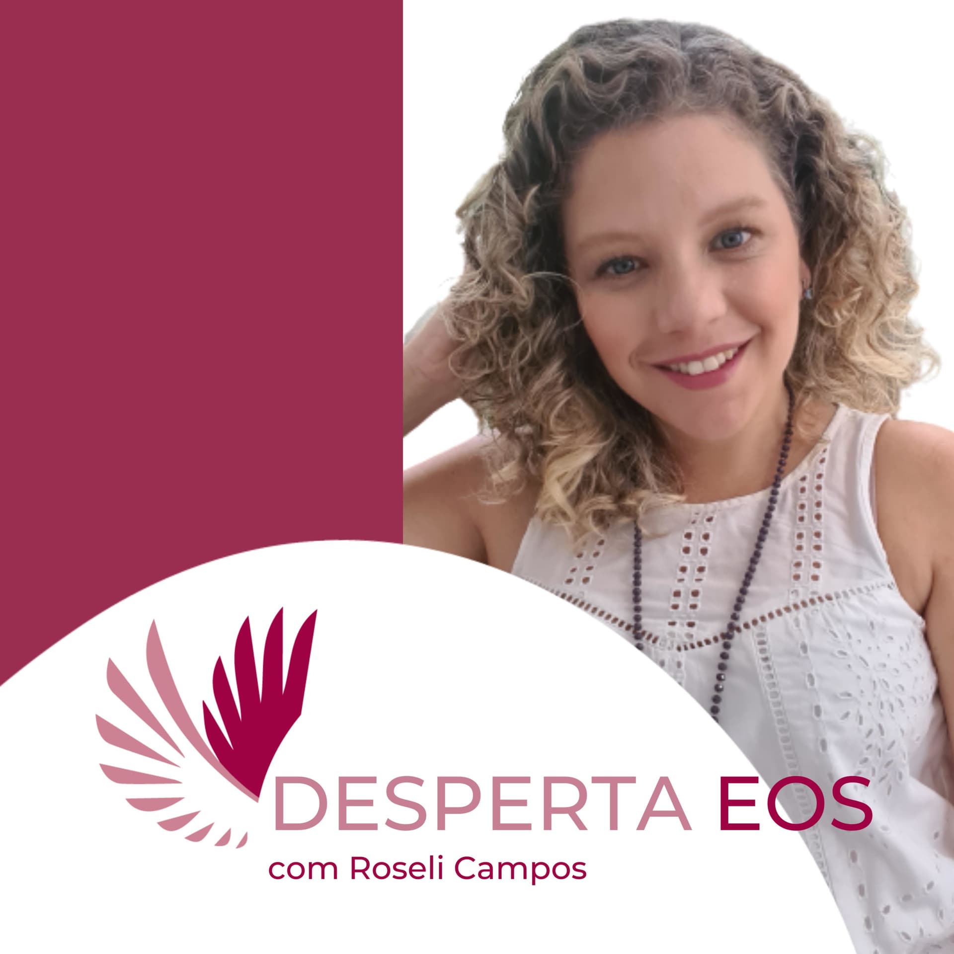 Desperta Eos - com Roseli Campos - Podcasts