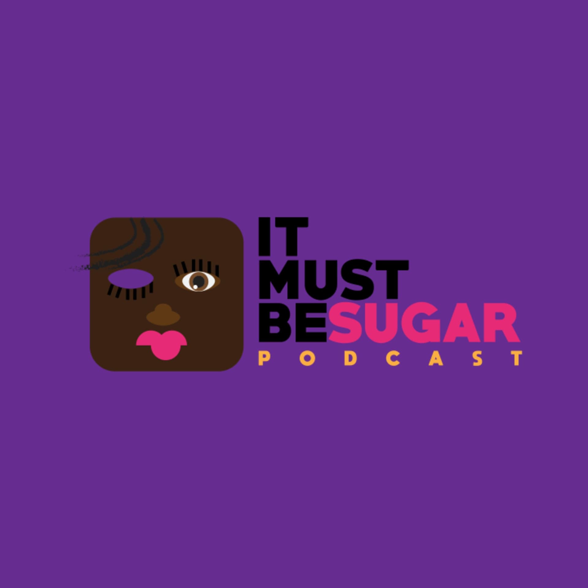 ITMUSTBESUGAR PODCAST - Podcasts
