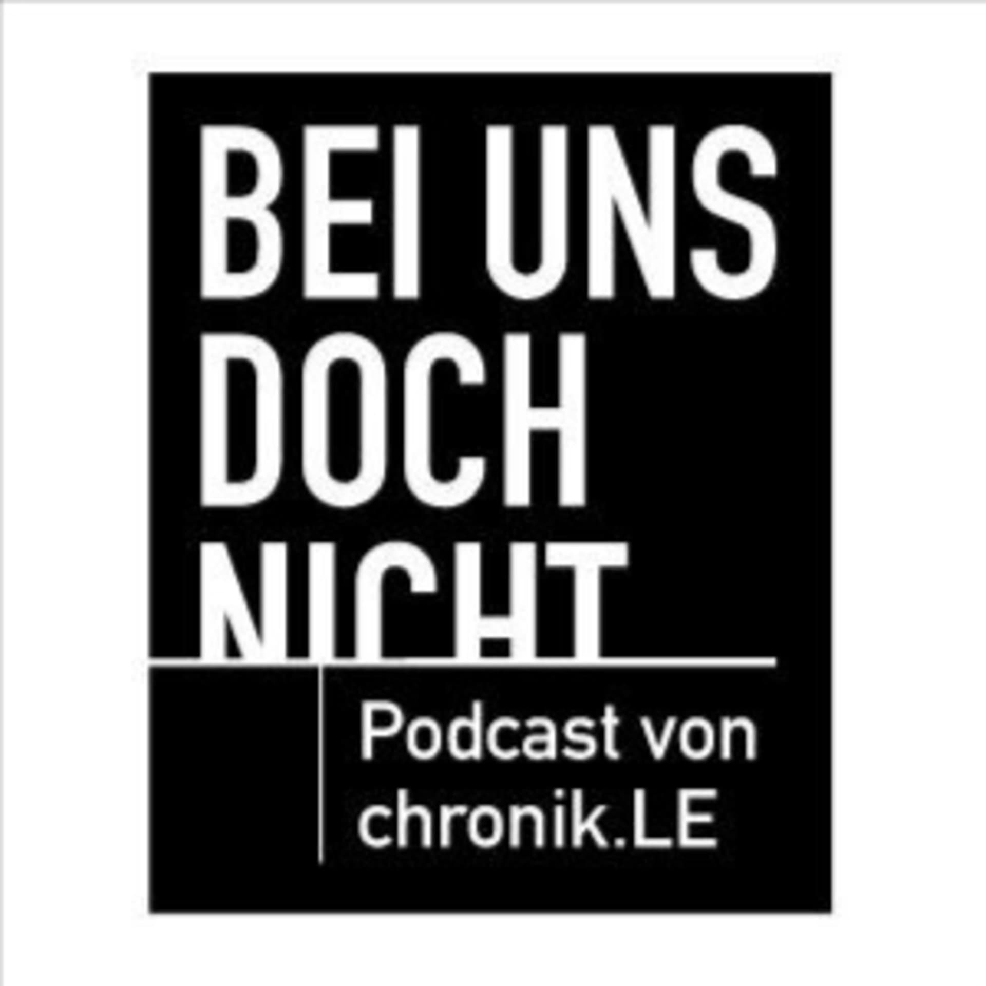 Bei uns doch nicht! | Podcast von chronik.LE - Podcasts
