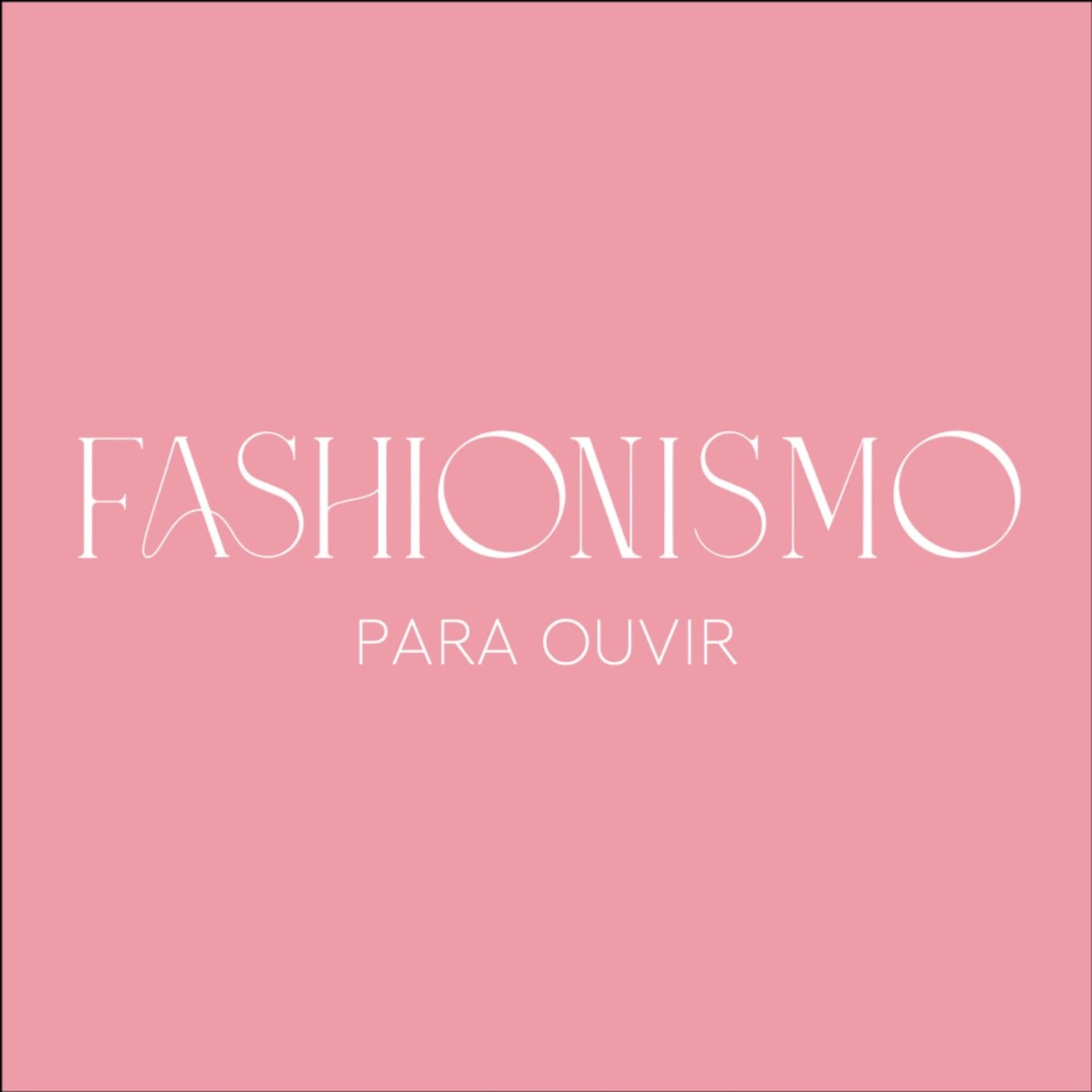 Fashionismo para ouvir - Podcasts