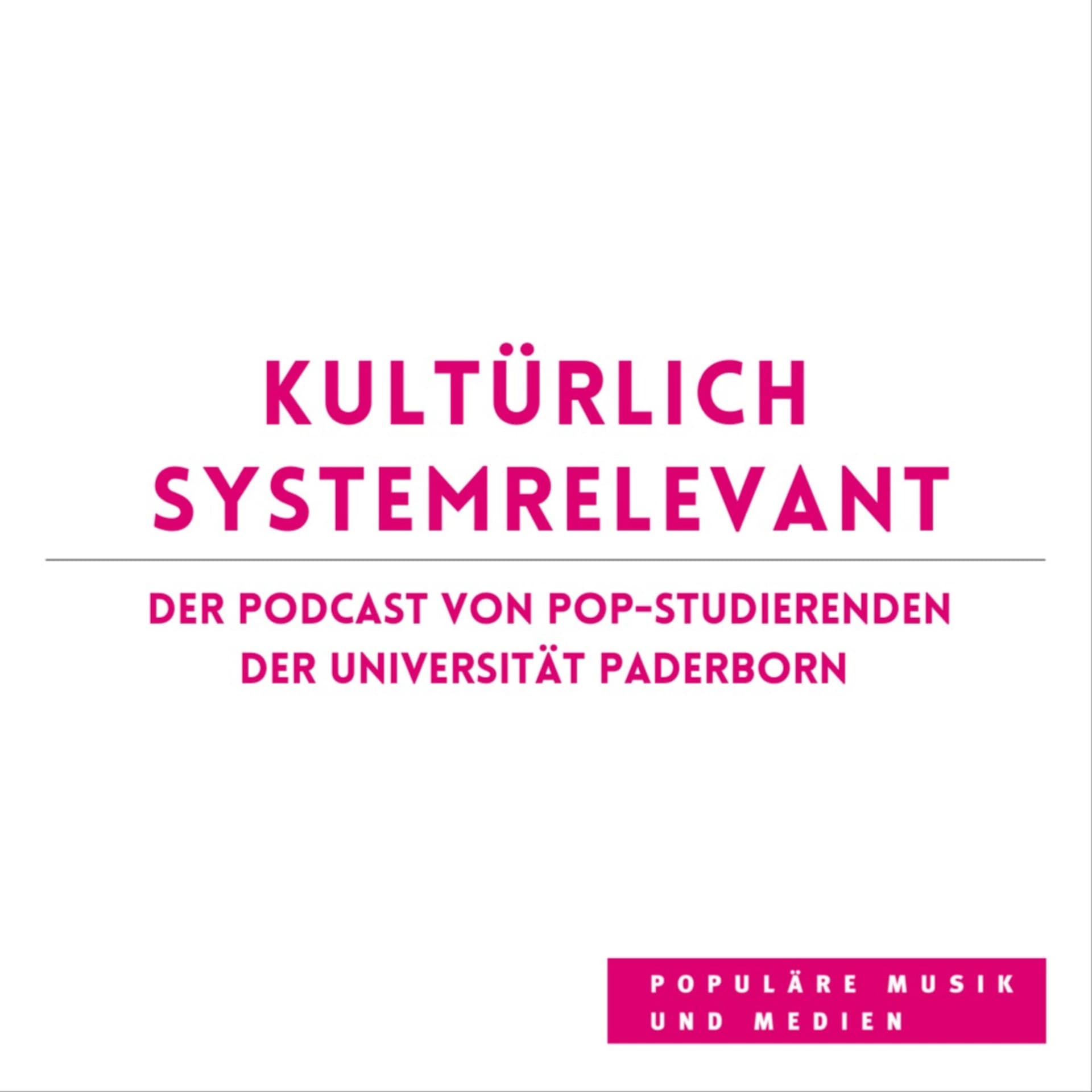 KULTÜRLICH SYSTEMRELEVANT. Der Podcast von Pop-Studierenden der Universität Paderborn - Podcasts