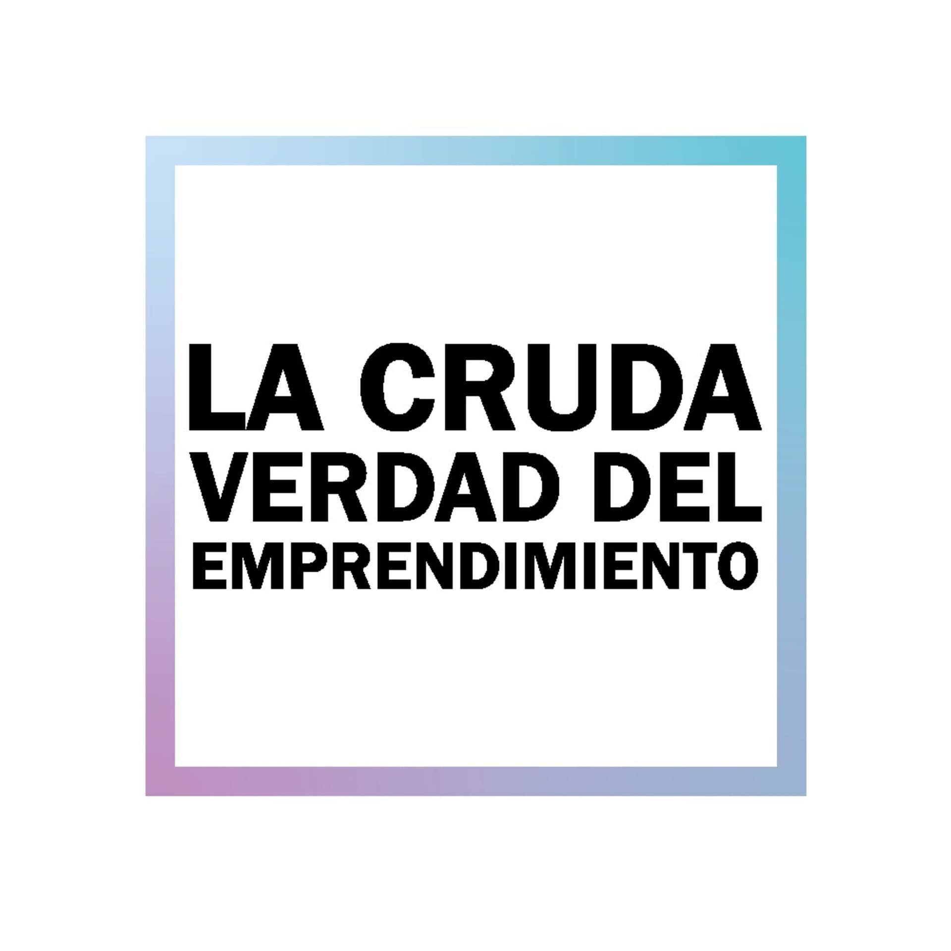La Cruda Verdad del Emprendimineto - Podcasts